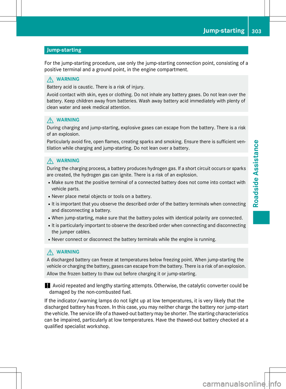 MERCEDES-BENZ SLK-CLASS ROADSTER 2015 Owners Manual Jump-starting
For the jump-starting procedure, use only the jump-starting connection point, consisting of apositive terminal and a ground point, in the engine compartment.
GWARNING
Battery acid is cau MERCEDES-BENZ SLK-CLASS ROADSTER 2015 Owners Manual Jump-starting
For the jump-starting procedure, use only the jump-starting connection point, consisting of apositive terminal and a ground point, in the engine compartment.
GWARNING
Battery acid is cau