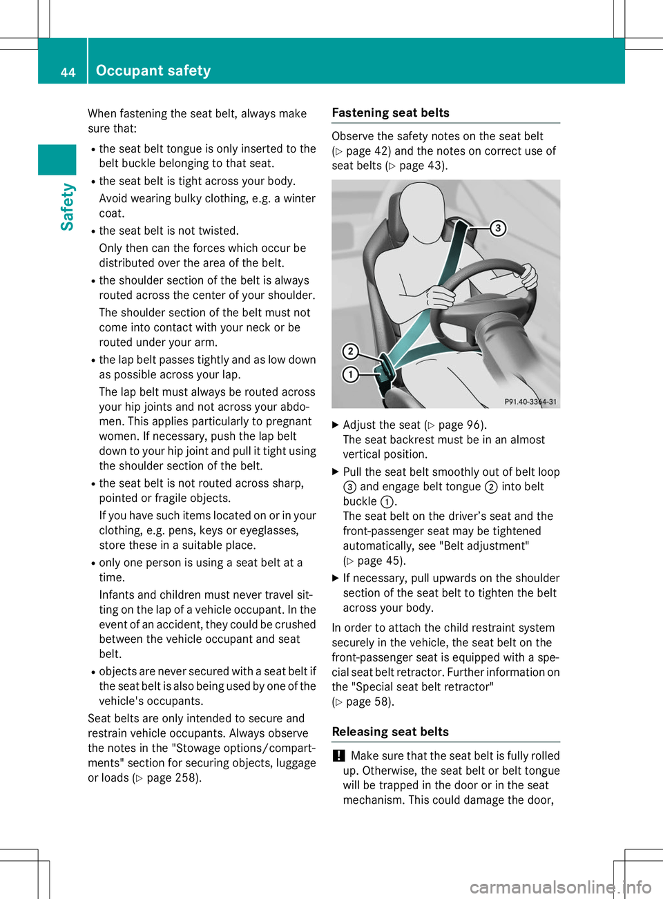 MERCEDES-BENZ SLK-CLASS ROADSTER 2015 Owners Manual When fastening the seat belt, always make
sure that:
R the seat belt tongue is only inserted to the
belt buckle belonging to that seat.
R the seat belt is tight across your body.
Avoid wearing bulky MERCEDES-BENZ SLK-CLASS ROADSTER 2015 Owners Manual When fastening the seat belt, always make
sure that:
R the seat belt tongue is only inserted to the
belt buckle belonging to that seat.
R the seat belt is tight across your body.
Avoid wearing bulky