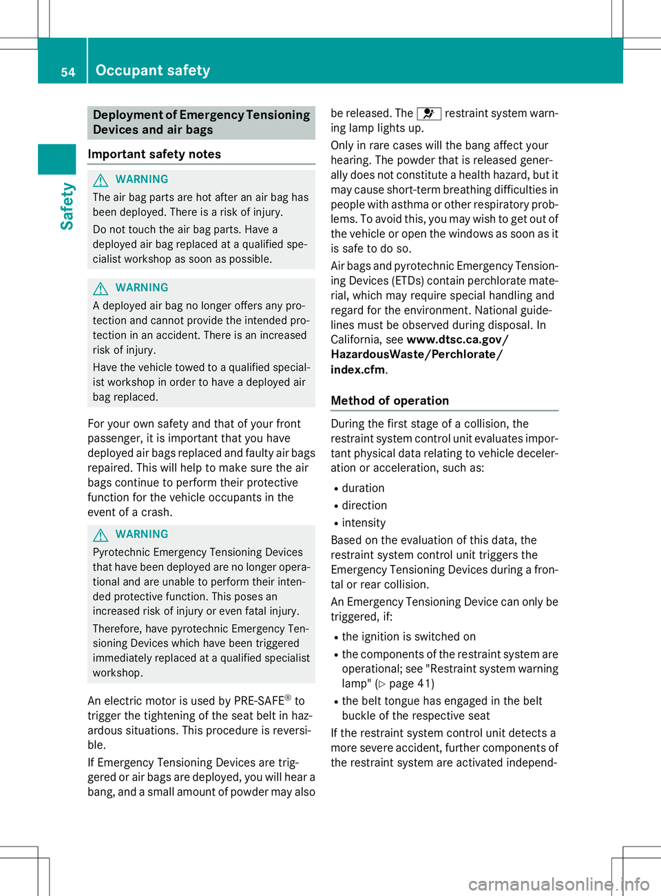 MERCEDES-BENZ SLK-CLASS ROADSTER 2015 Owners Manual Deployment of Emergency TensioningDevices and air bags
Important safety notes
GWARNING
The air bag parts are hot after an air bag has
been deployed. There is a risk of injury.
Do not touch the air b MERCEDES-BENZ SLK-CLASS ROADSTER 2015 Owners Manual Deployment of Emergency TensioningDevices and air bags
Important safety notes
GWARNING
The air bag parts are hot after an air bag has
been deployed. There is a risk of injury.
Do not touch the air b
