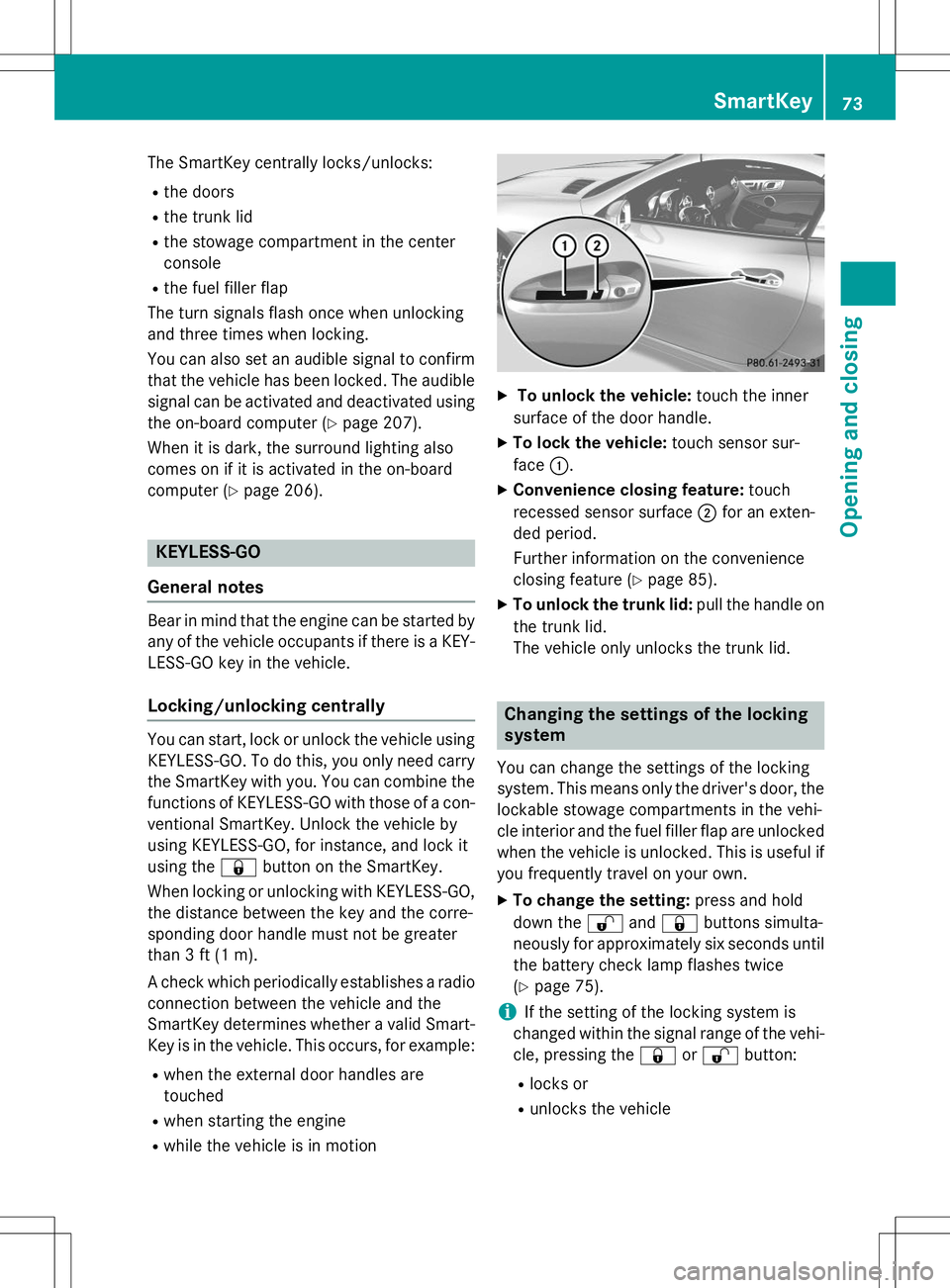 MERCEDES-BENZ SLK-CLASS ROADSTER 2015 Owners Manual The SmartKey centrally locks/unlocks:R the doors
R the trunk lid
R the stowage compartment in the center
console
R the fuel filler flap
The turn signals flash once when unlocking
and three times when MERCEDES-BENZ SLK-CLASS ROADSTER 2015 Owners Manual The SmartKey centrally locks/unlocks:R the doors
R the trunk lid
R the stowage compartment in the center
console
R the fuel filler flap
The turn signals flash once when unlocking
and three times when