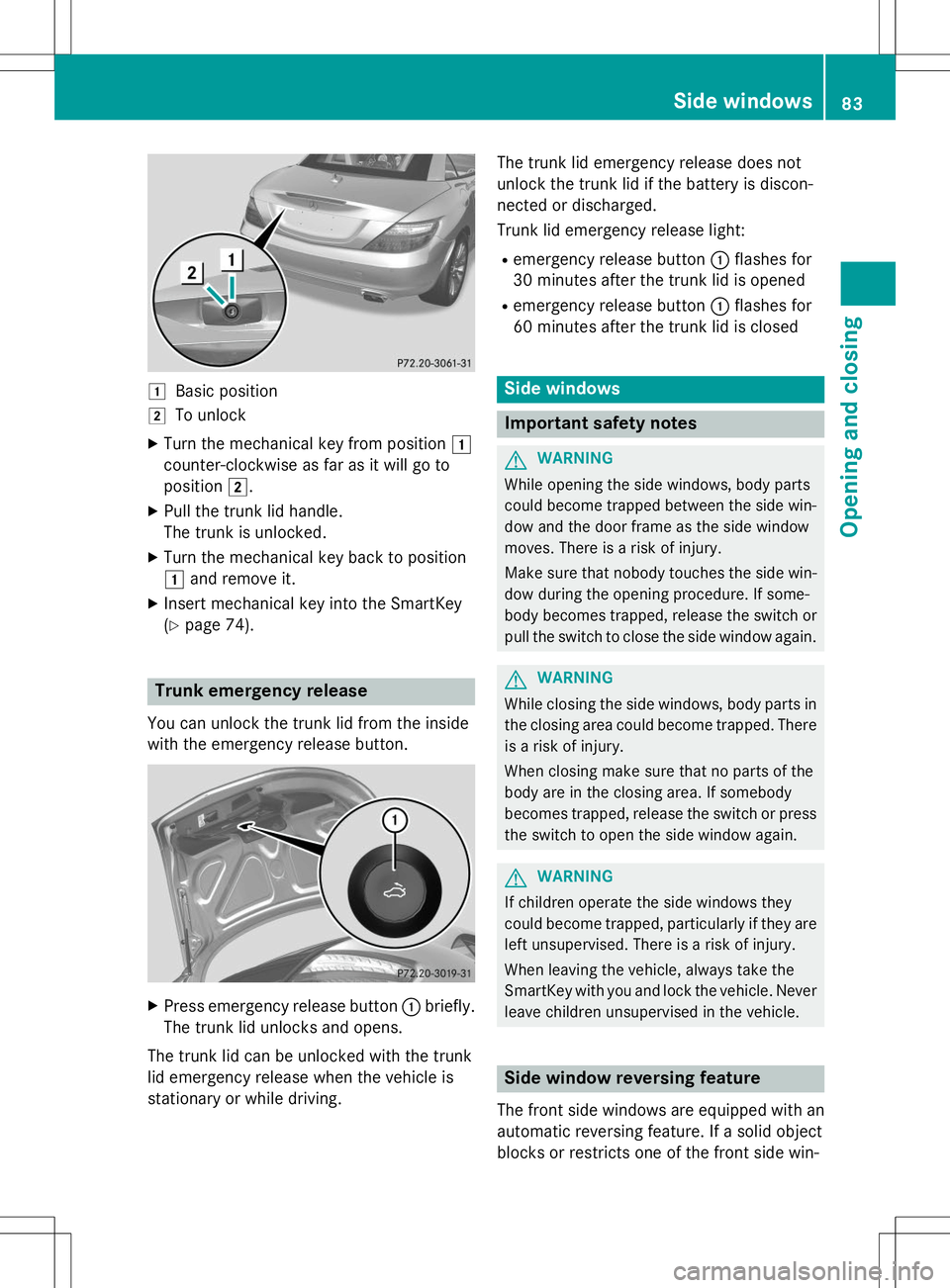 MERCEDES-BENZ SLK-CLASS ROADSTER 2015 Owners Manual 1Basic position
2To unlock
X Turn the mechanical key from position 1
counter-clockwise as far as it will go to
position 2.
X Pull the trunk lid handle.
The trunk is unlocked.
X Turn the mechanical ke MERCEDES-BENZ SLK-CLASS ROADSTER 2015 Owners Manual 1Basic position
2To unlock
X Turn the mechanical key from position 1
counter-clockwise as far as it will go to
position 2.
X Pull the trunk lid handle.
The trunk is unlocked.
X Turn the mechanical ke