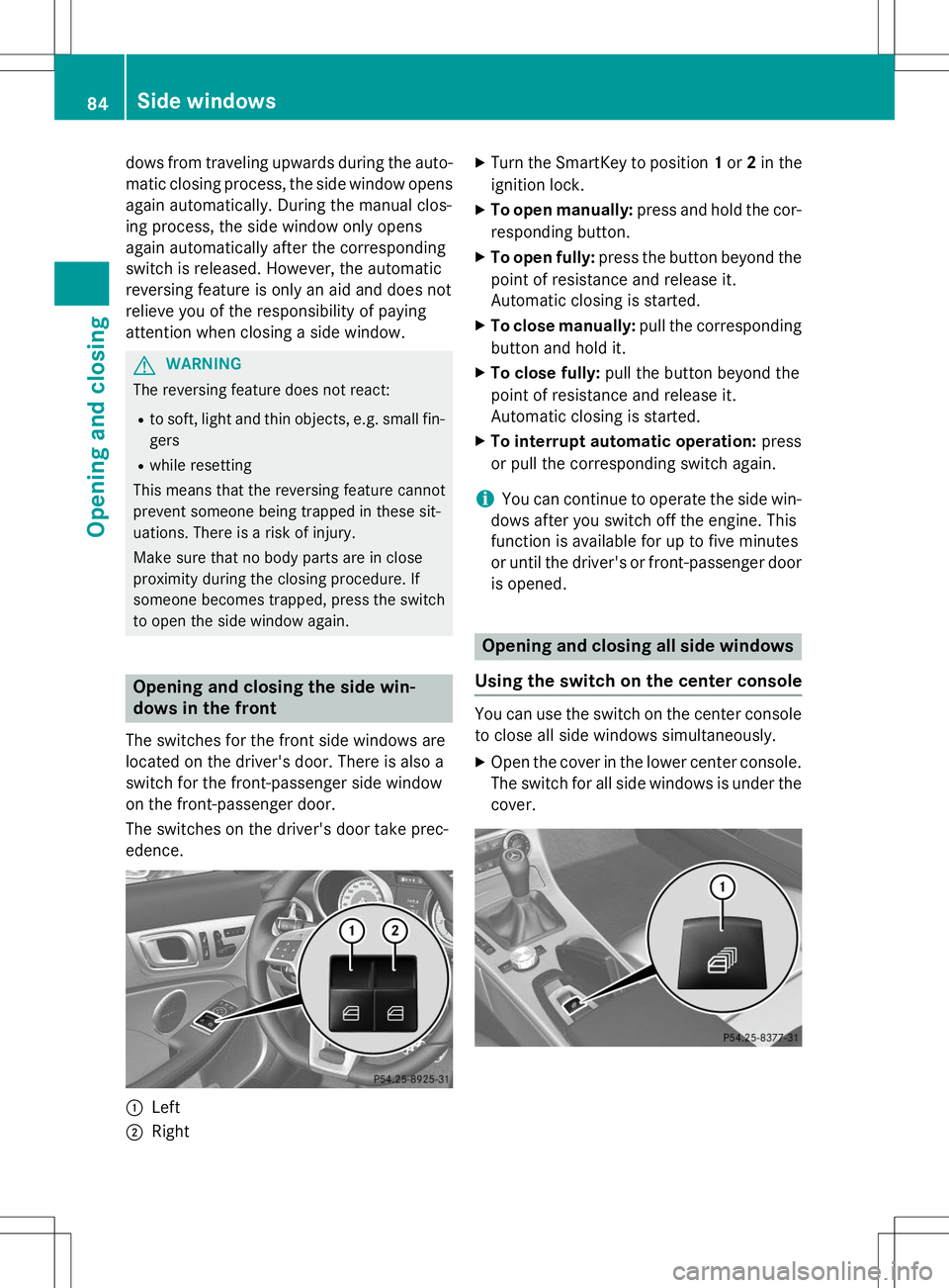 MERCEDES-BENZ SLK-CLASS ROADSTER 2015 Owners Manual dows from traveling upwards during the auto-
matic closing process, the side window opensagain automatically. During the manual clos-
ing process, the side window only opens
again automatically after MERCEDES-BENZ SLK-CLASS ROADSTER 2015 Owners Manual dows from traveling upwards during the auto-
matic closing process, the side window opensagain automatically. During the manual clos-
ing process, the side window only opens
again automatically after