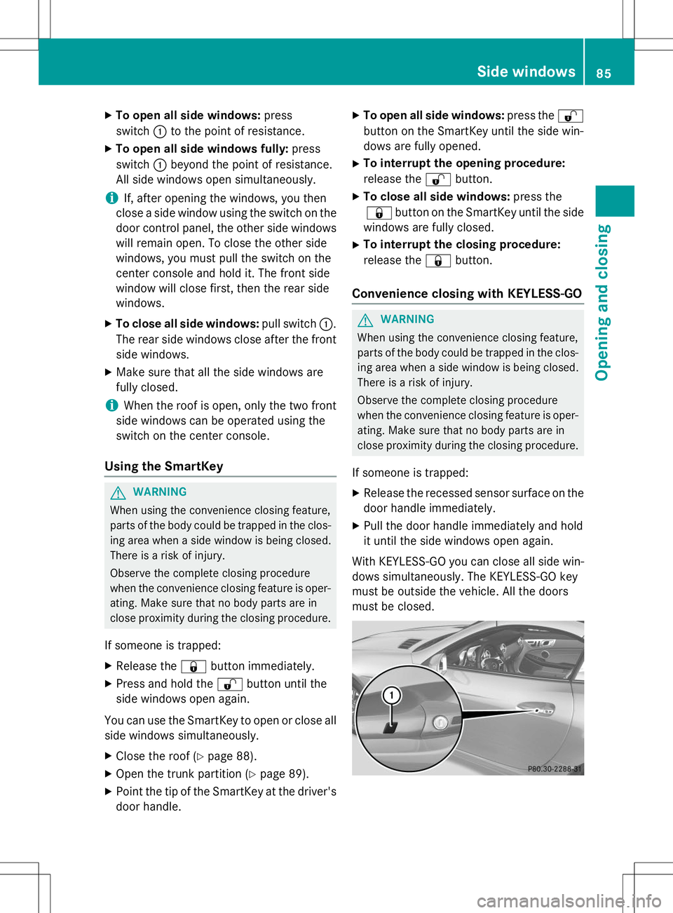 MERCEDES-BENZ SLK-CLASS ROADSTER 2015 Owners Manual XTo open all side windows: press
switch :to the point of resistance.
X To open all side windows fully: press
switch :beyond the point of resistance.
All side windows open simultaneously.
iIf, after op MERCEDES-BENZ SLK-CLASS ROADSTER 2015 Owners Manual XTo open all side windows: press
switch :to the point of resistance.
X To open all side windows fully: press
switch :beyond the point of resistance.
All side windows open simultaneously.
iIf, after op