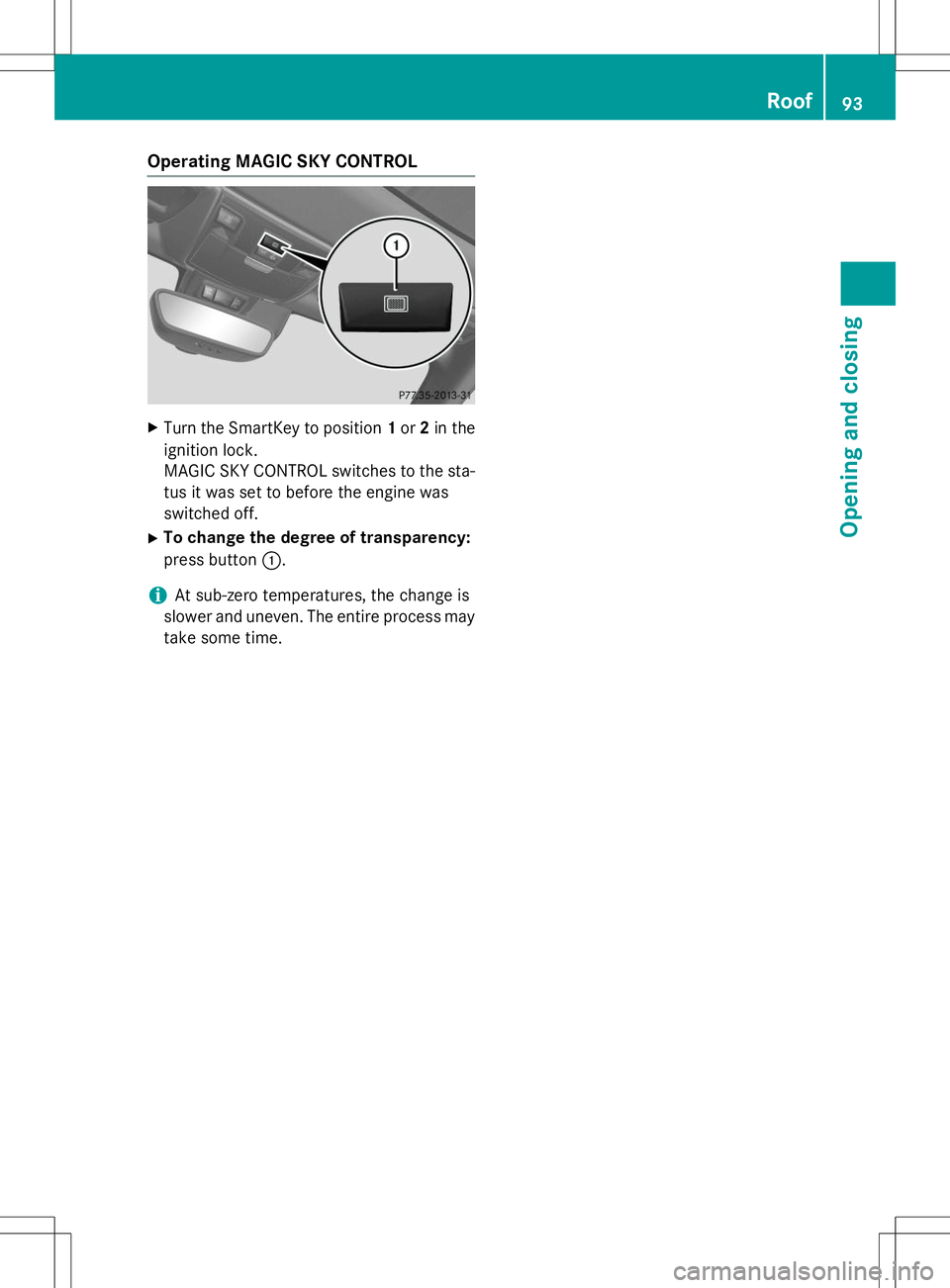 MERCEDES-BENZ SLK-CLASS ROADSTER 2015  Owners Manual Operating MAGIC SKY CONTROL
XTurn the SmartKey to position 1or 2in the
ignition lock. 
MAGIC SKY CONTROL switches to the sta-
tus it was set to before the engine was
switched off.
X To change the degr