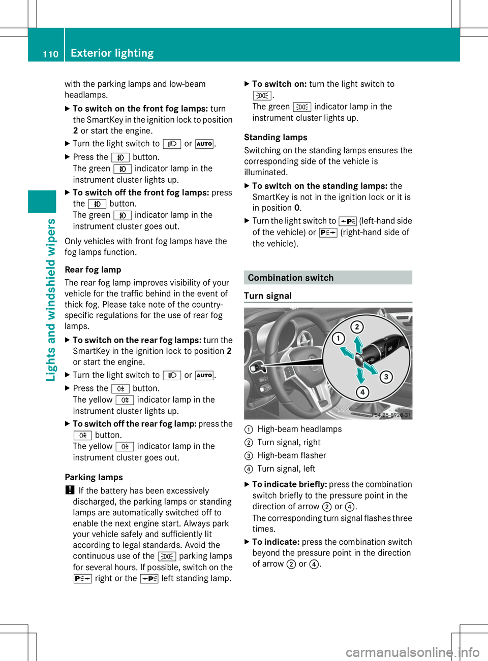 MERCEDES-BENZ SLK-CLASS ROADSTER 2014  Owners Manual with the parking lamps and low-beam
headlamps.
X
To switch on the front fog lamps: turn
the SmartKey in the ignition lock to position
2 or start the engine.
X Turn the light switch to LorÃ.
X Press t