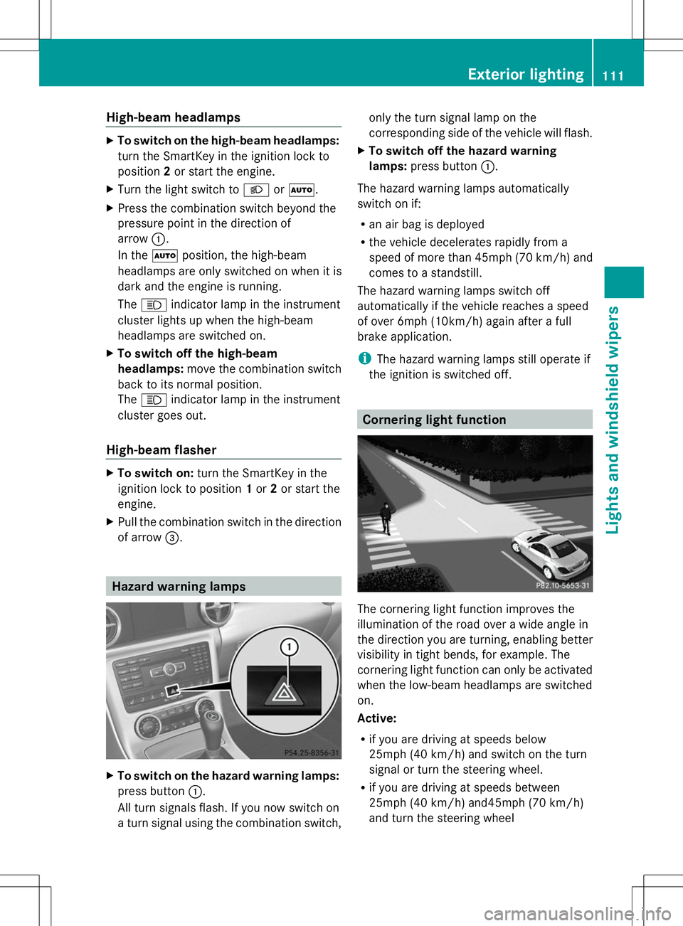 MERCEDES-BENZ SLK-CLASS ROADSTER 2014  Owners Manual High-beam headlamps
X
To switch on the high-beam headlamps:
turn the SmartKey in the ignition lock to
position 2or start the engine.
X Turn the light switch to LorÃ.
X Press the combination switch be