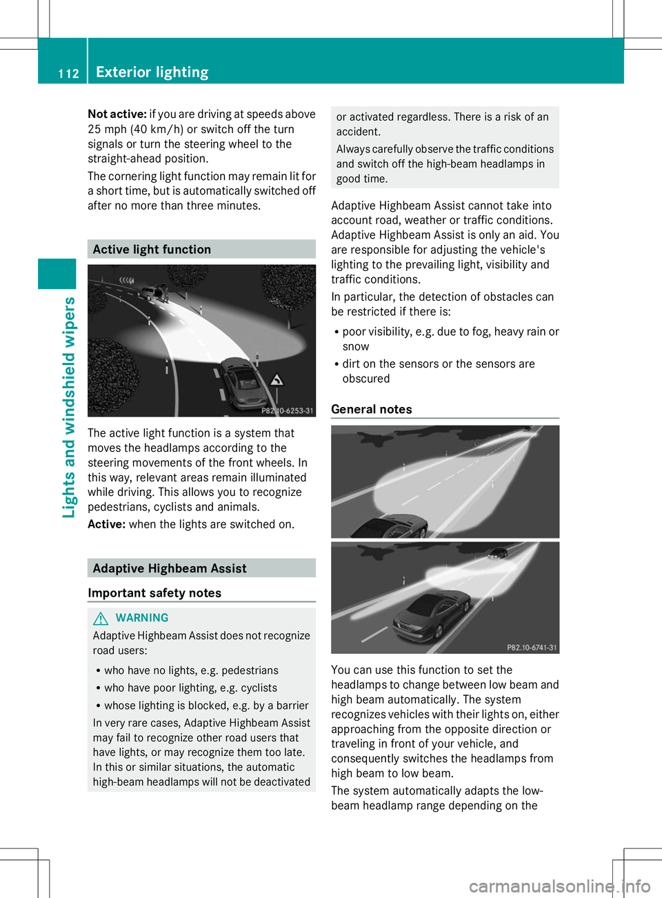 MERCEDES-BENZ SLK-CLASS ROADSTER 2014  Owners Manual Not active:
if you are driving at speeds above
25 mph (40 km/h) or switch off the turn
signals or turn the steering wheel to the
straight-ahead position.
The cornering light function may remain lit fo