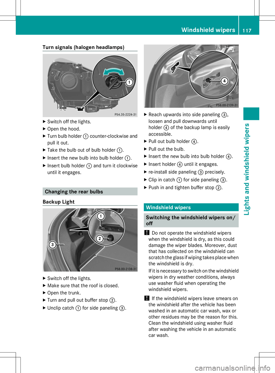 MERCEDES-BENZ SLK-CLASS ROADSTER 2014  Owners Manual Turn signals (halogen headlamps)
X
Switch off the lights.
X Open the hood.
X Turn bulb holder :counter-clockwise and
pull it out.
X Take the bulb out of bulb holder :.
X Insert the new bulb into bulb 