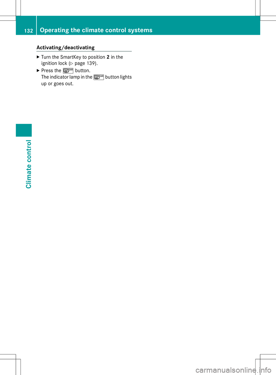 MERCEDES-BENZ SLK-CLASS ROADSTER 2014  Owners Manual Activating/deactivating
X
Turn the SmartKey to position 2in the
ignition lock (Y page 139).
X Press the ¤button.
The indicator lamp in the ¤button lights
up or goes out. 132
Operating the climate co