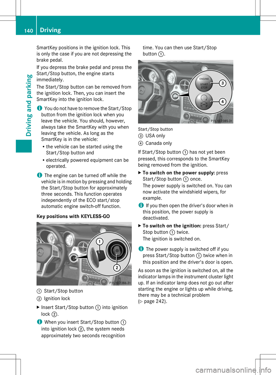 MERCEDES-BENZ SLK-CLASS ROADSTER 2014  Owners Manual SmartKey positions in the ignition lock. This
is only the case if you are not depressing the
brake pedal.
If you depress the brake pedal and press the
Start/Stop button, the engine starts
immediately.