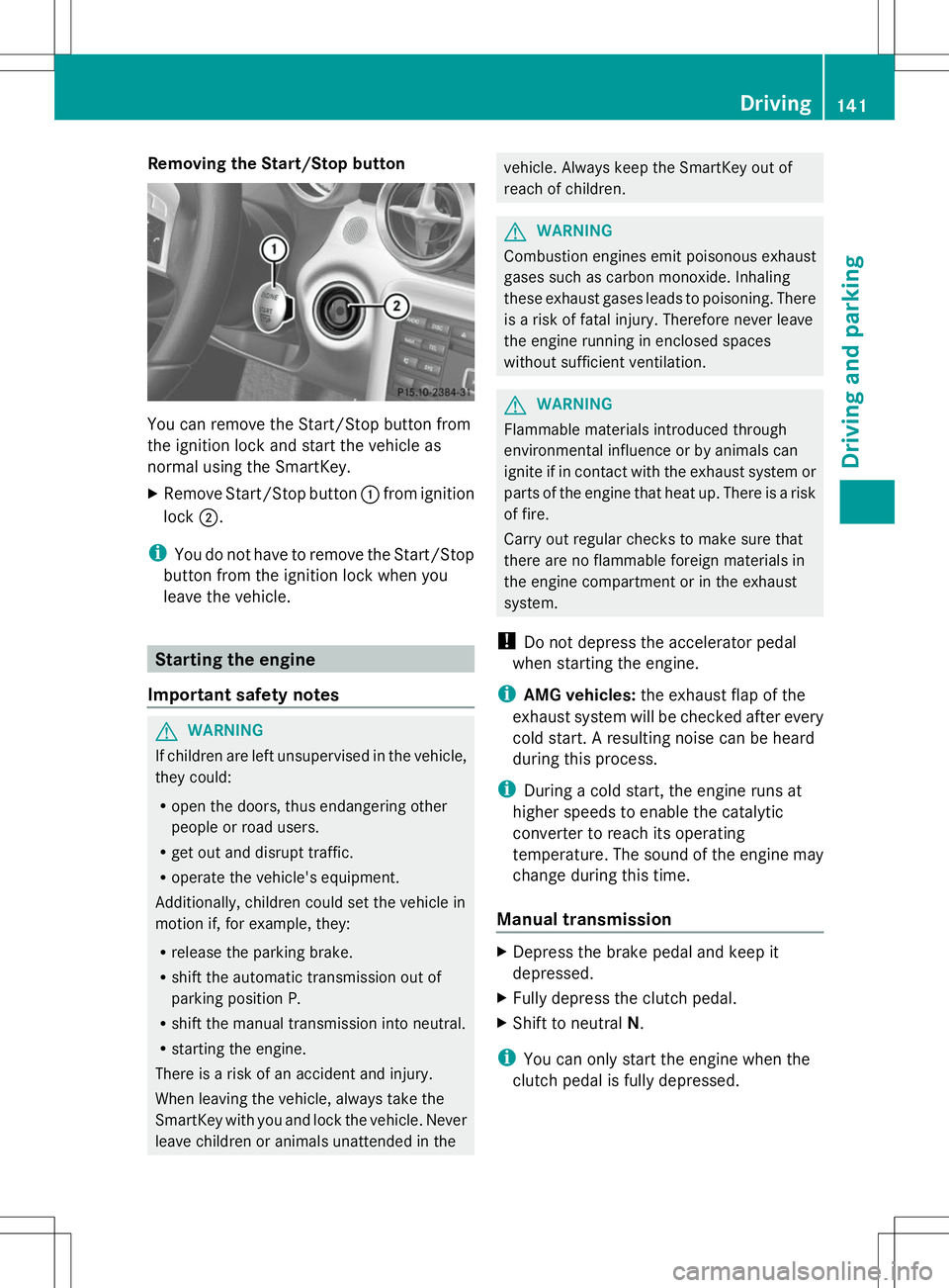 MERCEDES-BENZ SLK-CLASS ROADSTER 2014  Owners Manual Removing the Start/Stop button
You can remove the Start/Stop button from
the ignition lock and start the vehicle as
normal using the SmartKey.
X Remove Start/Stop button :from ignition
lock ;.
i You d