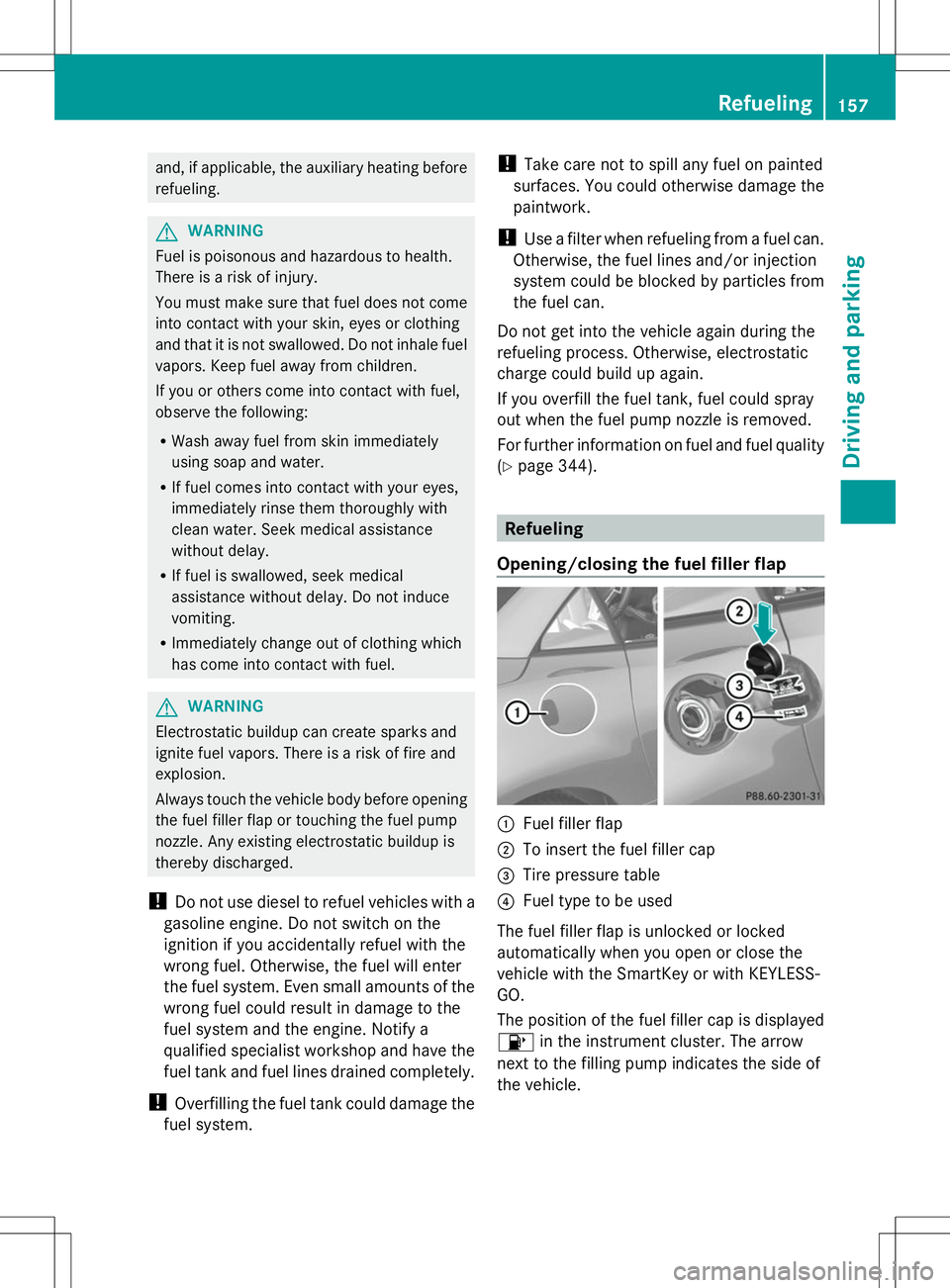 MERCEDES-BENZ SLK-CLASS ROADSTER 2014  Owners Manual and, if applicable, the auxiliary heating before
refueling. G
WARNING
Fuel is poisonous and hazardous to health.
There is a risk of injury.
You must make sure that fuel does not come
into contact with