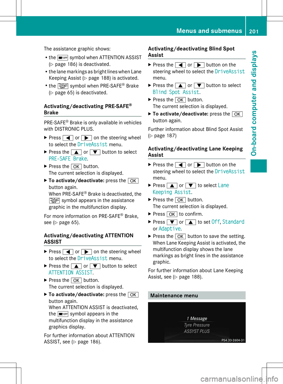 MERCEDES-BENZ SLK-CLASS ROADSTER 2014  Owners Manual The assistance graphic shows:
R
the é symbol when ATTENTION ASSIST
(Y page 186) is deactivated.
R the lane markings as bright lines when Lane
Keeping Assist (Y page 188) is activated.
R the æ symbol