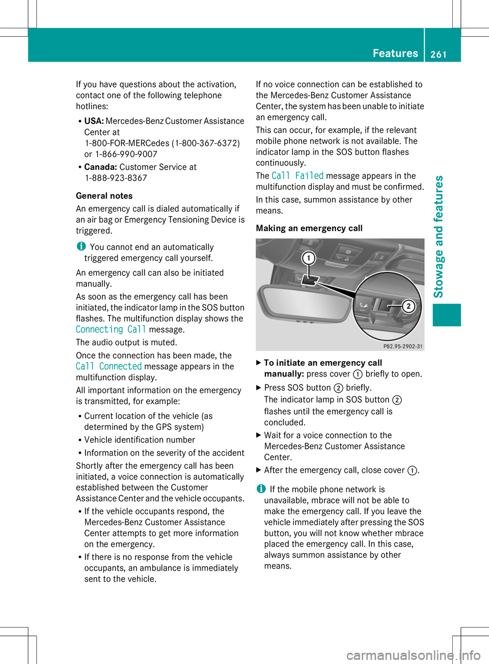 MERCEDES-BENZ SLK-CLASS ROADSTER 2014  Owners Manual If you have questions about the activation,
contact one of the following telephone
hotlines:
R USA: Mercedes-Benz Customer Assistance
Center at
1-800-FOR-MERCedes (1-800-367-6372)
or 1-866-990-9007
R 