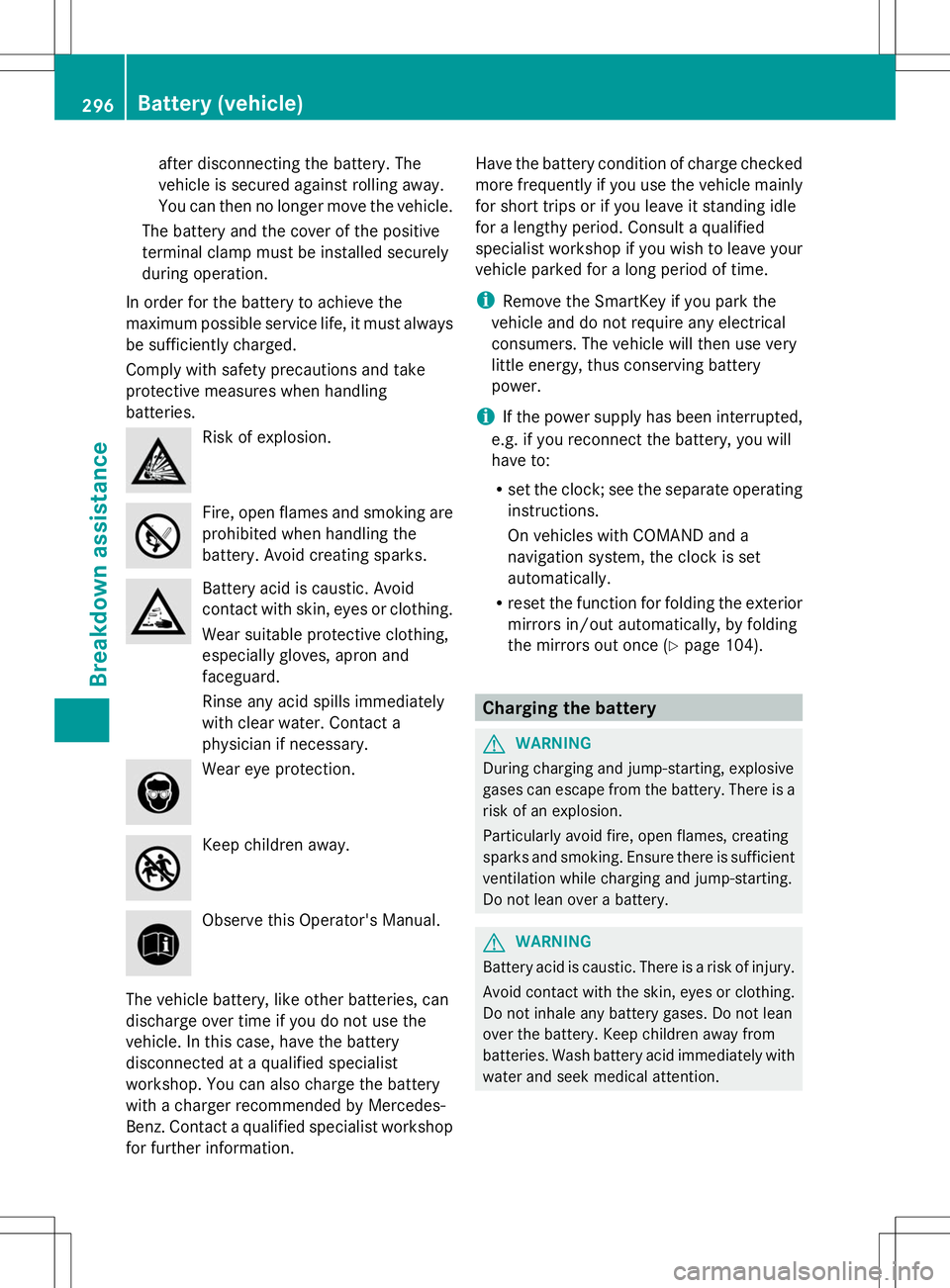 MERCEDES-BENZ SLK-CLASS ROADSTER 2014  Owners Manual after disconnecting the battery. The
vehicle is secured against rolling away.
You can then no longer move the vehicle.
The battery and the cover of the positive
terminal clamp must be installed secure