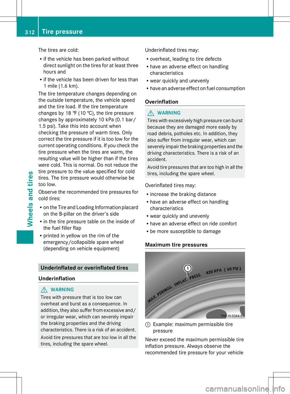 MERCEDES-BENZ SLK-CLASS ROADSTER 2014  Owners Manual The tires are cold:
R
if the vehicle has been parked without
direct sunlight on the tires for at least three
hours and
R if the vehicle has been driven for less than
1 mile (1.6 km).
The tire temperat