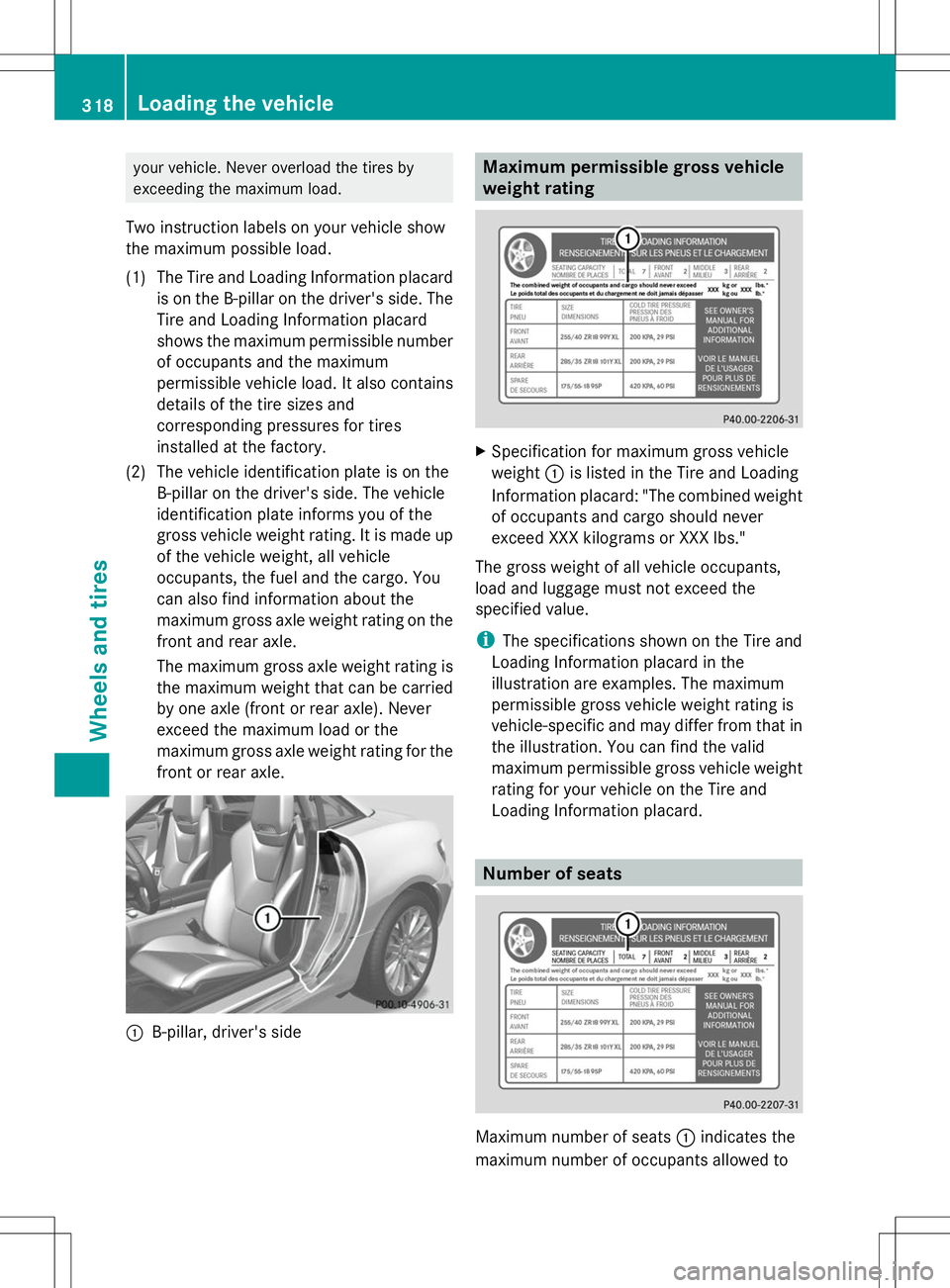 MERCEDES-BENZ SLK-CLASS ROADSTER 2014  Owners Manual your vehicle. Never overload the tires by
exceeding the maximum load.
Two instruction labels on your vehicle show
the maximum possible load.
(1) The Tire and Loading Information placard is on the B-pi