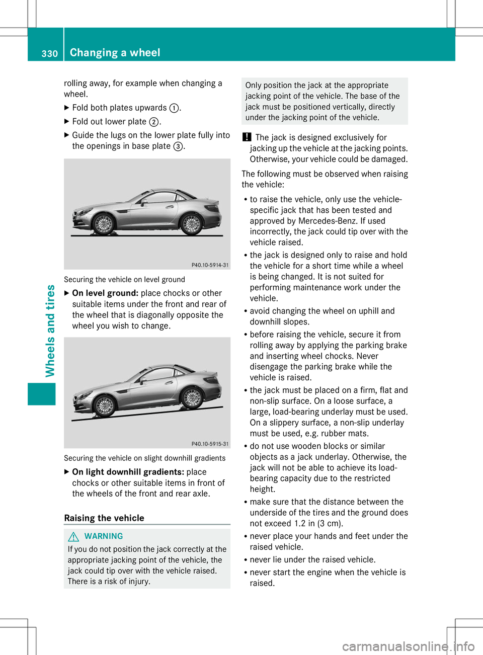 MERCEDES-BENZ SLK-CLASS ROADSTER 2014  Owners Manual rolling away, for example when changing a
wheel.
X Fold both plates upwards :.
X Fold out lower plate ;.
X Guide the lugs on the lower plate fully into
the openings in base plate =.Securing the vehicl