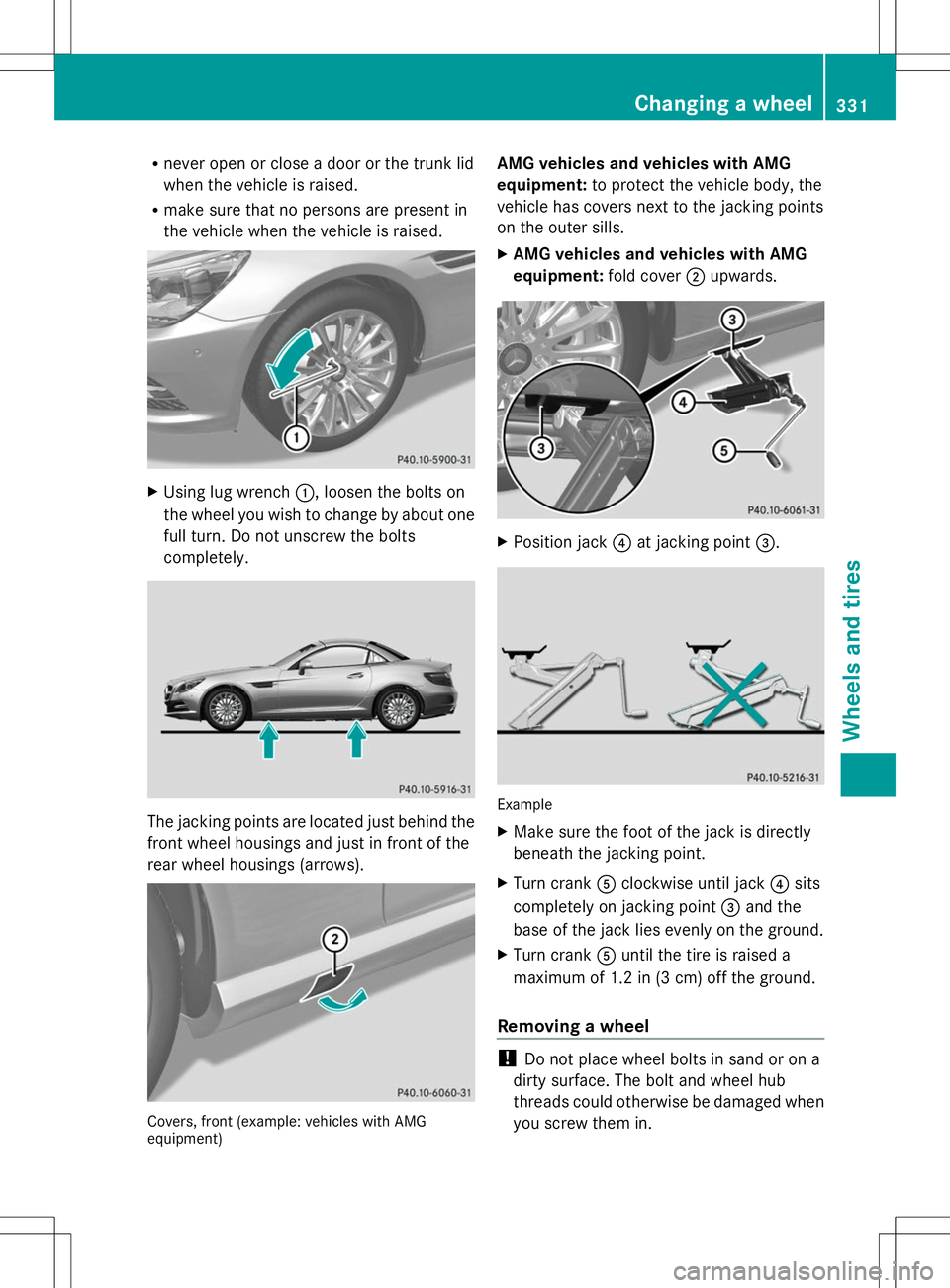 MERCEDES-BENZ SLK-CLASS ROADSTER 2014  Owners Manual R
never open or close a door or the trunk lid
when the vehicle is raised.
R make sure that no persons are present in
the vehicle when the vehicle is raised. X
Using lug wrench :, loosen the bolts on
t