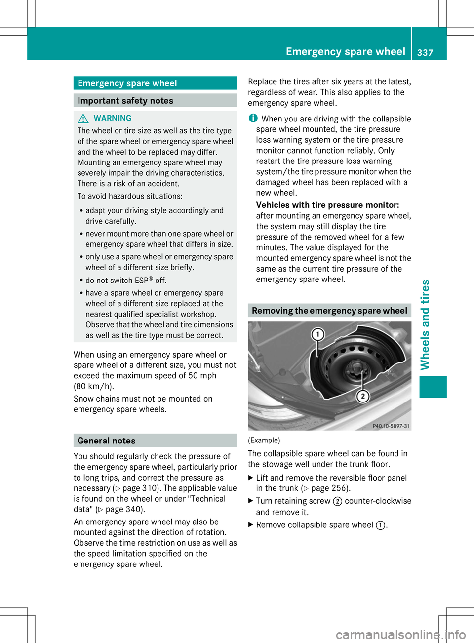 MERCEDES-BENZ SLK-CLASS ROADSTER 2014  Owners Manual Emergency spare wheel
Important safety notes
G
WARNING
The wheel or tire size as well as the tire type
of the spare wheel or emergency spare wheel
and the wheel to be replaced may differ.
Mounting an 