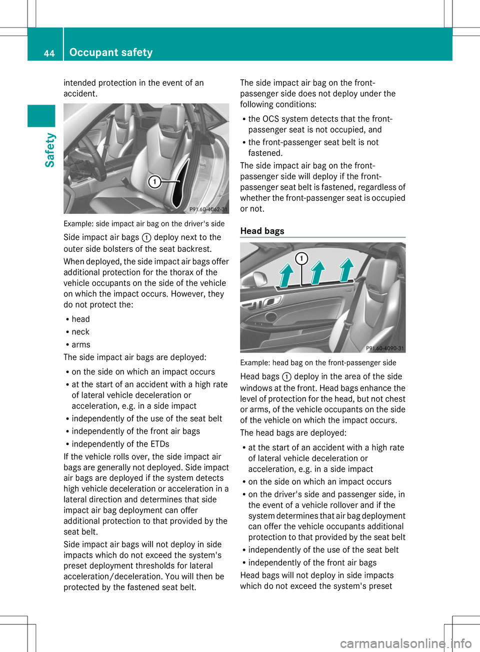 MERCEDES-BENZ SLK-CLASS ROADSTER 2014  Owners Manual intended protection in the event of an
accident. Example: side impact air bag on the driver's side
Side impact air bags :deploy next to the
outer side bolsters of the seat backrest.
When deployed,