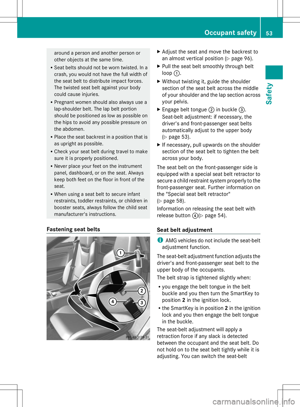 MERCEDES-BENZ SLK-CLASS ROADSTER 2014  Owners Manual around a person and another person or
other objects at the same time.
R Seat belts should not be worn twisted. In a
crash, you would not have the full width of
the seat belt to distribute impact force