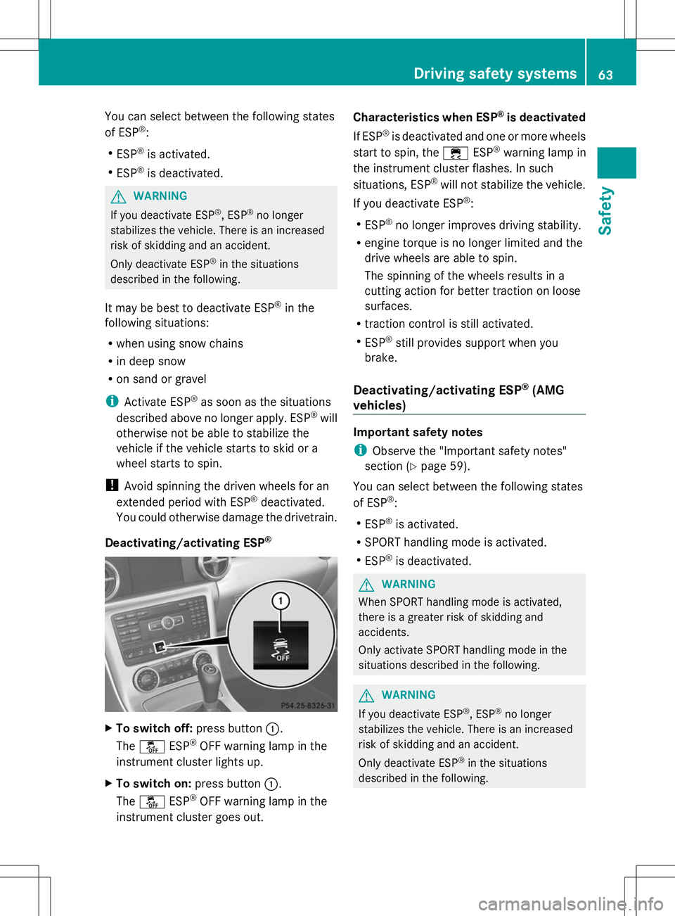 MERCEDES-BENZ SLK-CLASS ROADSTER 2014  Owners Manual You can select between the following states
of ESP ®
:
R ESP ®
is activated.
R ESP ®
is deactivated. G
WARNING
If you deactivate ESP ®
, ESP ®
no longer
stabilizes the vehicle. There is an increa