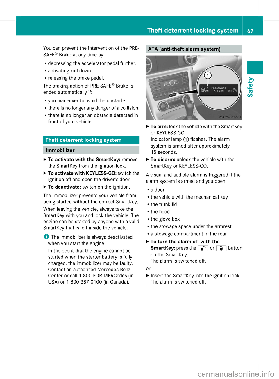 MERCEDES-BENZ SLK-CLASS ROADSTER 2014  Owners Manual You can prevent the intervention of the PRE-
SAFE ®
Brake at any time by:
R depressing the accelerator pedal further.
R activating kickdown.
R releasing the brake pedal.
The braking action of PRE-SAF