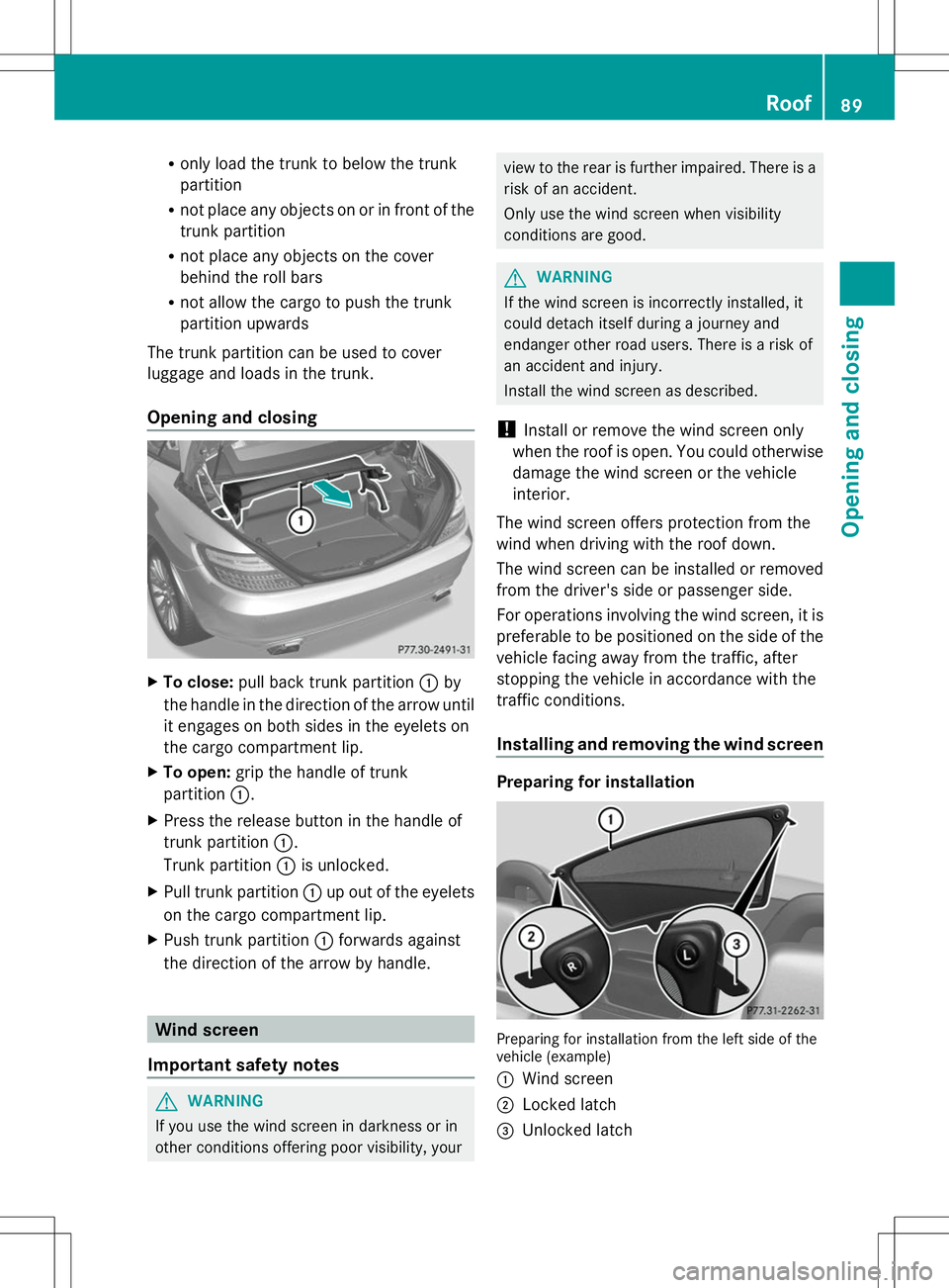 MERCEDES-BENZ SLK-CLASS ROADSTER 2014  Owners Manual R
only load the trunk to below the trunk
partition
R not place any objects on or in front of the
trunk partition
R not place any objects on the cover
behind the roll bars
R not allow the cargo to push