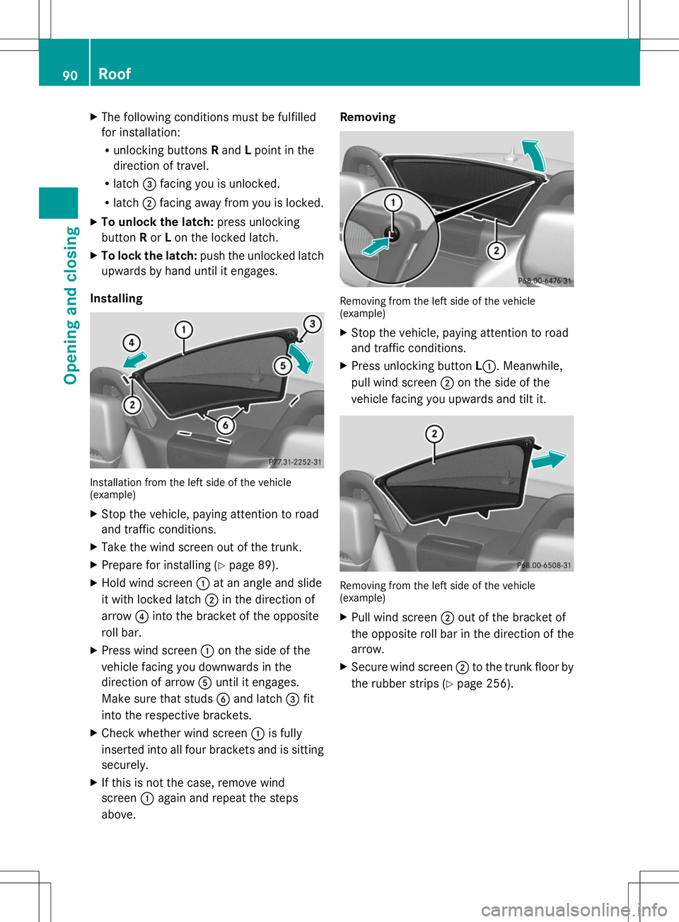 MERCEDES-BENZ SLK-CLASS ROADSTER 2014  Owners Manual X
The following conditions must be fulfilled
for installation:
R
unlocking buttons Rand Lpoint in the
direction of travel.
R latch =facing you is unlocked.
R latch ;facing away from you is locked.
X T