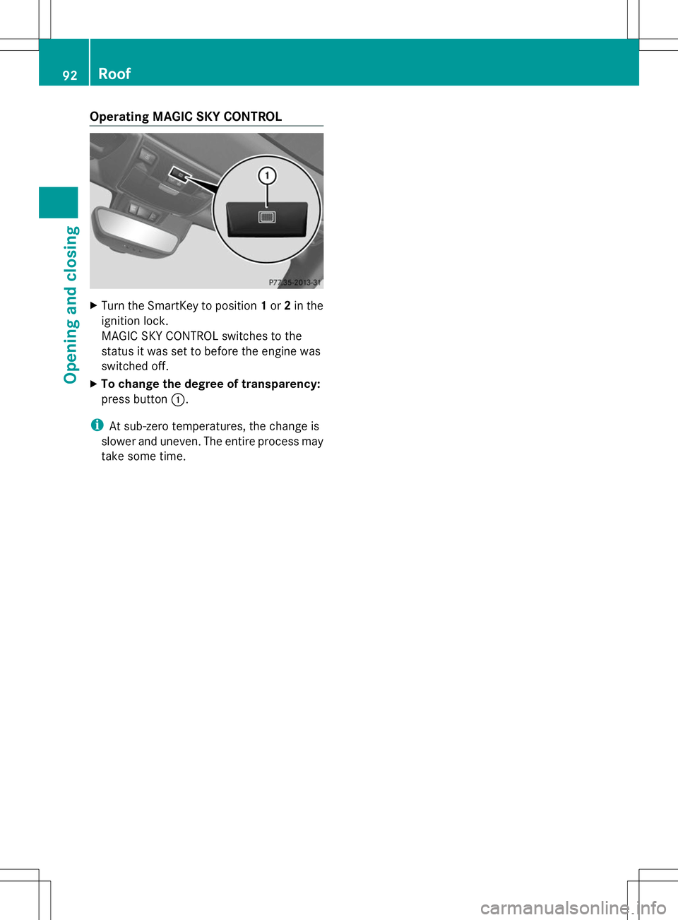 MERCEDES-BENZ SLK-CLASS ROADSTER 2014  Owners Manual Operating MAGIC SKY CONTROL
X
Turn the SmartKey to position 1or 2in the
ignition lock.
MAGIC SKY CONTROL switches to the
status it was set to before the engine was
switched off.
X To change the degree