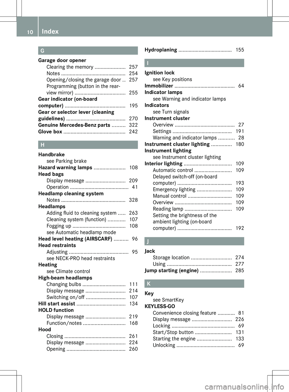MERCEDES-BENZ SLK-CLASS ROADSTER 2012  Owners Manual G
Garage door opener Clearing the memory  .....................257
Notes  ............................................. 254
Opening/closing the garage door  ..257
Programming (button in the rear-
view