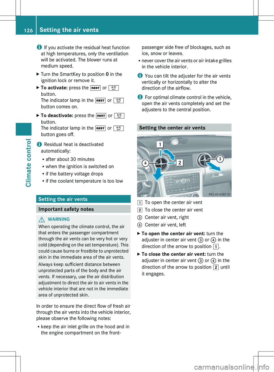 MERCEDES-BENZ SLK-CLASS ROADSTER 2012 Owners Manual iIf you activate the residual heat function
at high temperatures, only the ventilation
will be activated. The blower runs at
medium speed.XTurn the SmartKey to position 0 in the
ignition lock or remo MERCEDES-BENZ SLK-CLASS ROADSTER 2012 Owners Manual iIf you activate the residual heat function
at high temperatures, only the ventilation
will be activated. The blower runs at
medium speed.XTurn the SmartKey to position 0 in the
ignition lock or remo