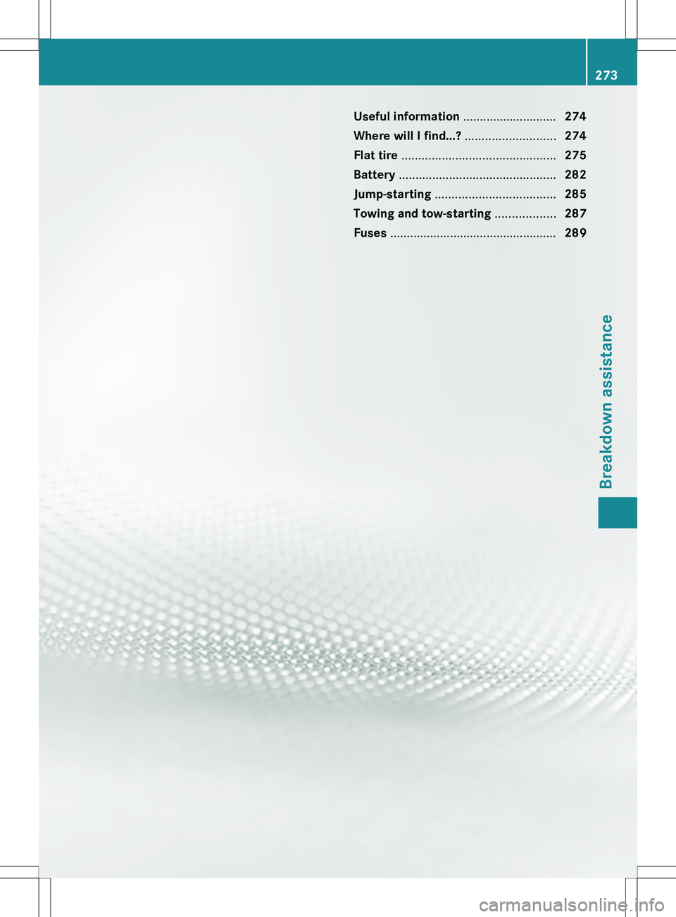 MERCEDES-BENZ SLK-CLASS ROADSTER 2012  Owners Manual Useful information ............................274
Where will I find...?  ...........................274
Flat tire  .............................................. 275
Battery  ........................
