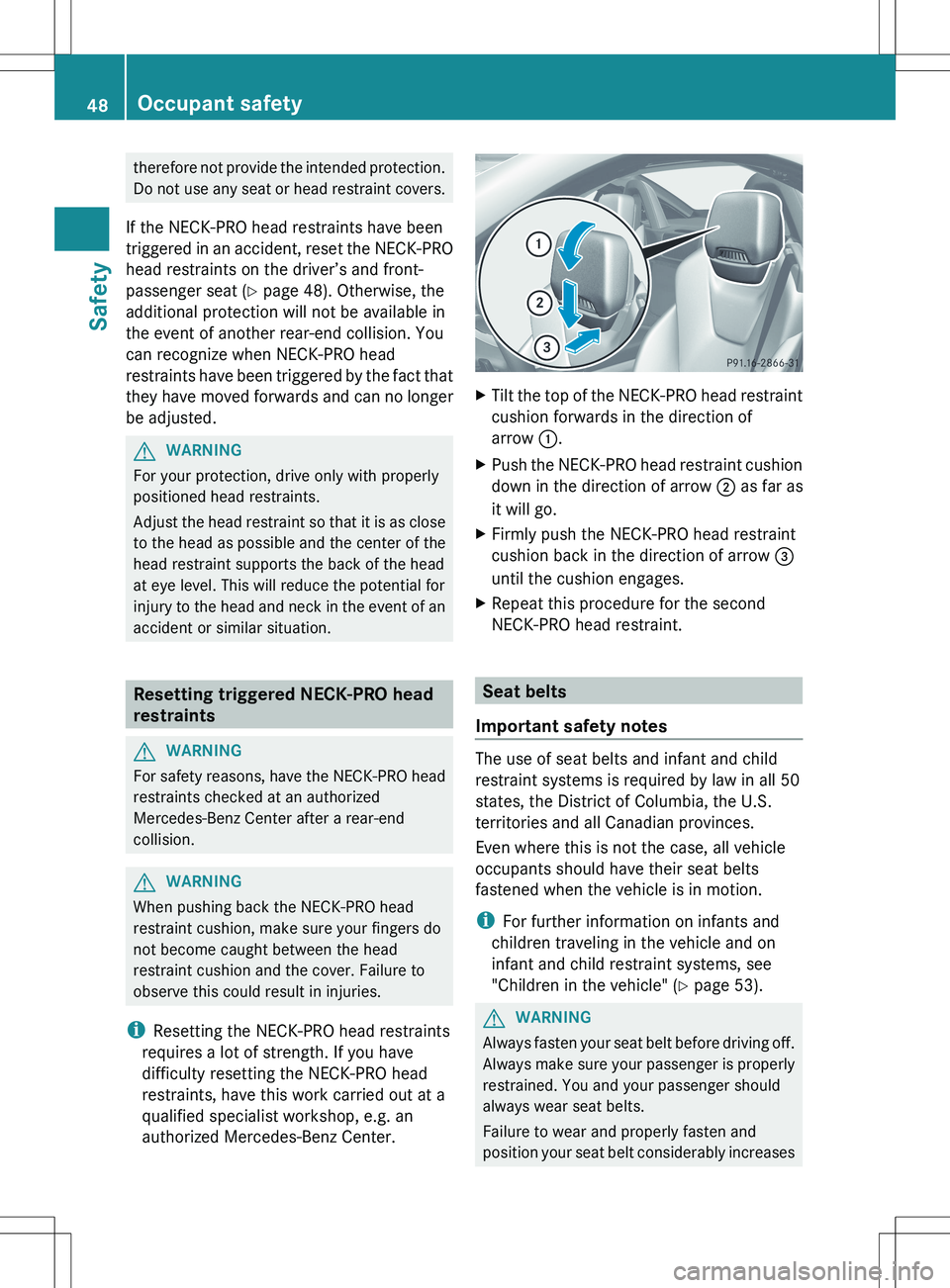 MERCEDES-BENZ SLK-CLASS ROADSTER 2012 Owners Manual therefore not provide the intended protection.
Do not use any seat or head restraint covers.
If the NECK-PRO head restraints have been
triggered in an accident, reset the NECK-PRO
head restraints on t MERCEDES-BENZ SLK-CLASS ROADSTER 2012 Owners Manual therefore not provide the intended protection.
Do not use any seat or head restraint covers.
If the NECK-PRO head restraints have been
triggered in an accident, reset the NECK-PRO
head restraints on t