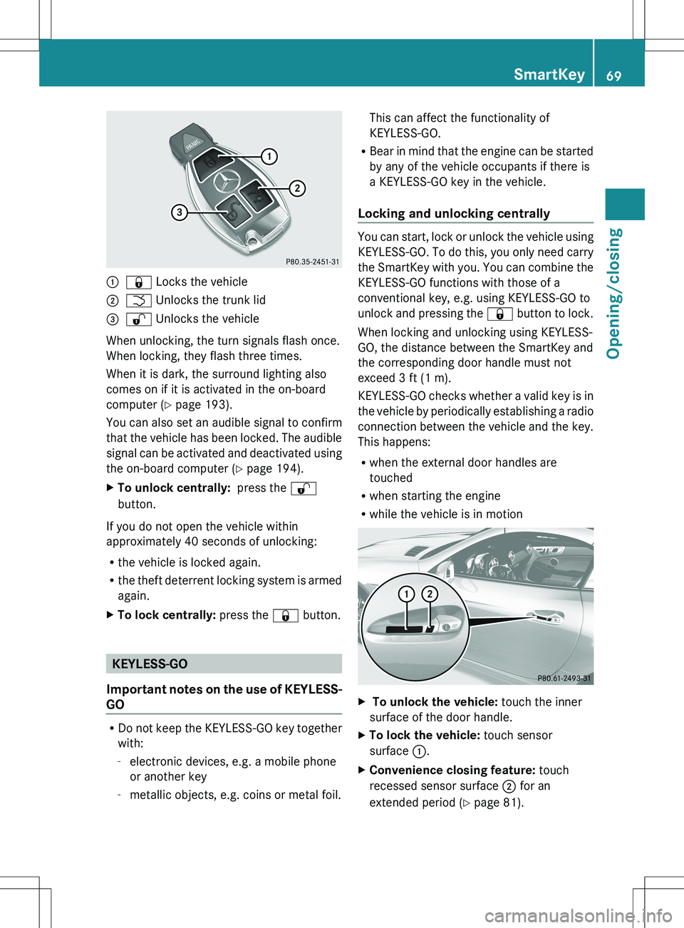 MERCEDES-BENZ SLK-CLASS ROADSTER 2012 Owners Manual :& Locks the vehicle;F Unlocks the trunk lid=% Unlocks the vehicle
When unlocking, the turn signals flash once.
When locking, they flash three times.
When it is dark, the surround lighting also
comes MERCEDES-BENZ SLK-CLASS ROADSTER 2012 Owners Manual :& Locks the vehicle;F Unlocks the trunk lid=% Unlocks the vehicle
When unlocking, the turn signals flash once.
When locking, they flash three times.
When it is dark, the surround lighting also
comes