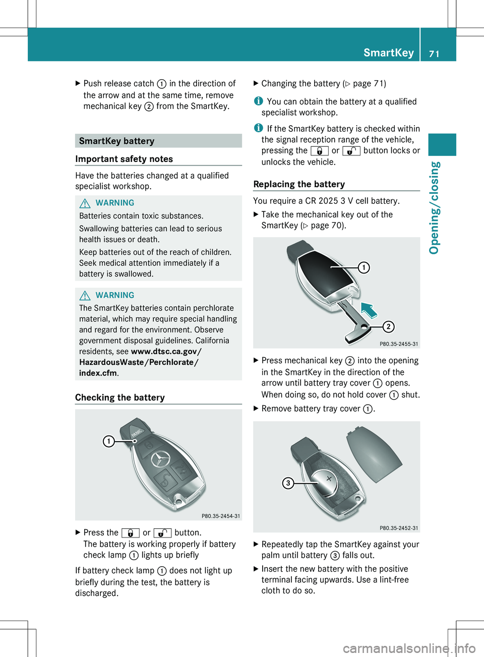 MERCEDES-BENZ SLK-CLASS ROADSTER 2012  Owners Manual XPush release catch : in the direction of
the arrow and at the same time, remove
mechanical key  ; from the SmartKey.
SmartKey battery
Important safety notes
Have the batteries changed at a qualified
