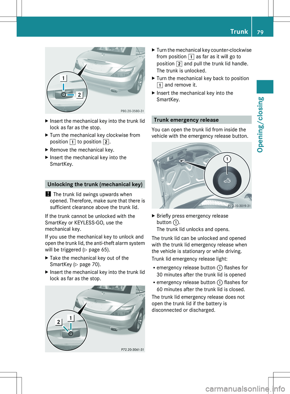 MERCEDES-BENZ SLK-CLASS ROADSTER 2012 Owners Manual XInsert the mechanical key into the trunk lid
lock as far as the stop.XTurn the mechanical key clockwise from
position 1 to position 2.XRemove the mechanical key.XInsert the mechanical key into the
MERCEDES-BENZ SLK-CLASS ROADSTER 2012 Owners Manual XInsert the mechanical key into the trunk lid
lock as far as the stop.XTurn the mechanical key clockwise from
position 1 to position 2.XRemove the mechanical key.XInsert the mechanical key into the