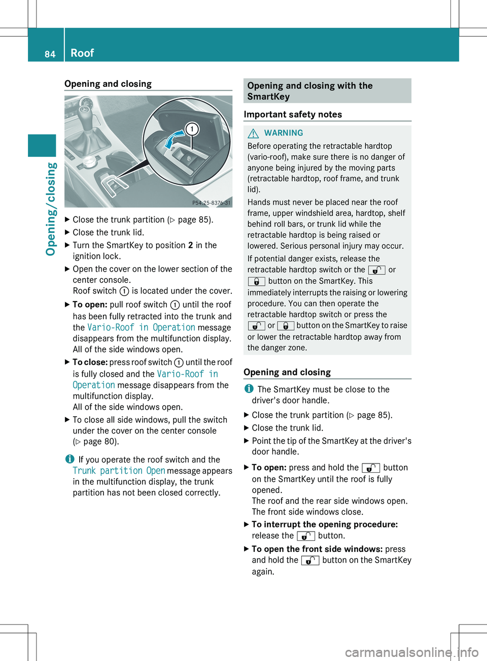 MERCEDES-BENZ SLK-CLASS ROADSTER 2012 Owners Manual Opening and closingXClose the trunk partition (Y page 85).XClose the trunk lid.XTurn the SmartKey to position 2 in the
ignition lock.XOpen the cover on the lower section of the
center console.
Roof s MERCEDES-BENZ SLK-CLASS ROADSTER 2012 Owners Manual Opening and closingXClose the trunk partition (Y page 85).XClose the trunk lid.XTurn the SmartKey to position 2 in the
ignition lock.XOpen the cover on the lower section of the
center console.
Roof s