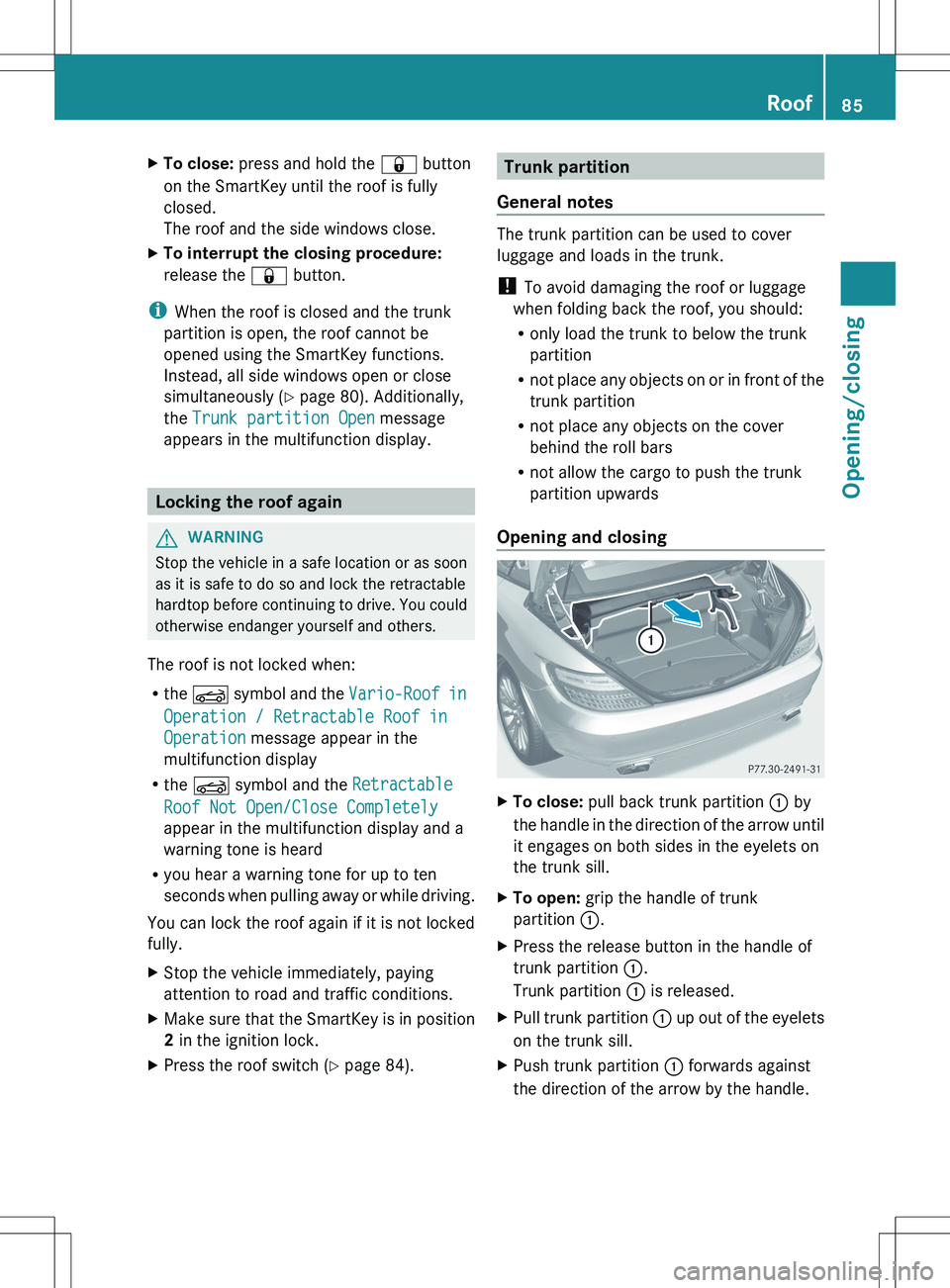MERCEDES-BENZ SLK-CLASS ROADSTER 2012 Owners Manual XTo close: press and hold the & button
on the SmartKey until the roof is fully
closed.
The roof and the side windows close.XTo interrupt the closing procedure:
release the & button.
i
When the roof MERCEDES-BENZ SLK-CLASS ROADSTER 2012 Owners Manual XTo close: press and hold the & button
on the SmartKey until the roof is fully
closed.
The roof and the side windows close.XTo interrupt the closing procedure:
release the & button.
i
When the roof