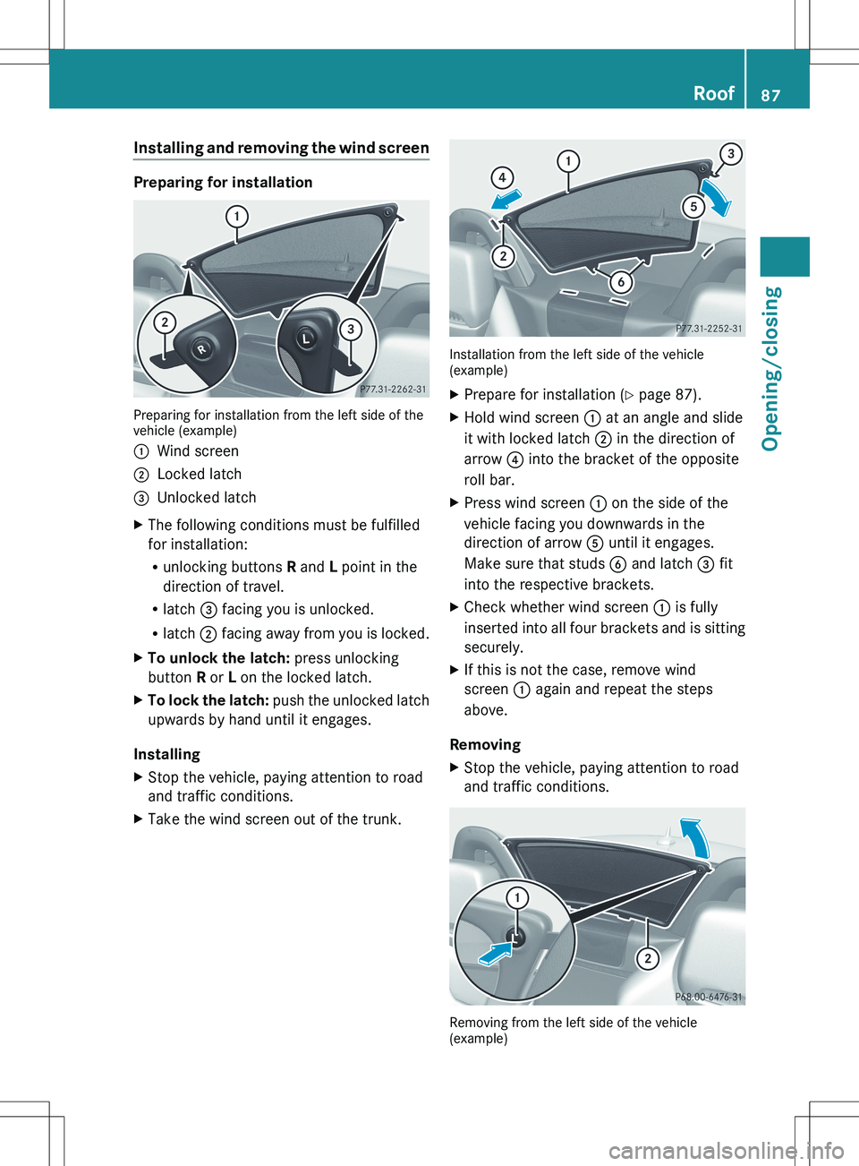 MERCEDES-BENZ SLK-CLASS ROADSTER 2012  Owners Manual Installing and removing the wind screen
Preparing for installation
Preparing for installation from the left side of the
vehicle (example)
:Wind screen;Locked latch=Unlocked latchXThe following conditi
