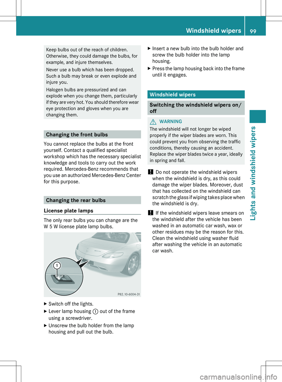 MERCEDES-BENZ SLS AMG COUPE 2012 Owners Manual Keep bulbs out of the reach of children.
Otherwise, they could damage the bulbs, for
example, and injure themselves.
Never use a bulb which has been dropped.
Such a bulb may break or even explode and
MERCEDES-BENZ SLS AMG COUPE 2012 Owners Manual Keep bulbs out of the reach of children.
Otherwise, they could damage the bulbs, for
example, and injure themselves.
Never use a bulb which has been dropped.
Such a bulb may break or even explode and