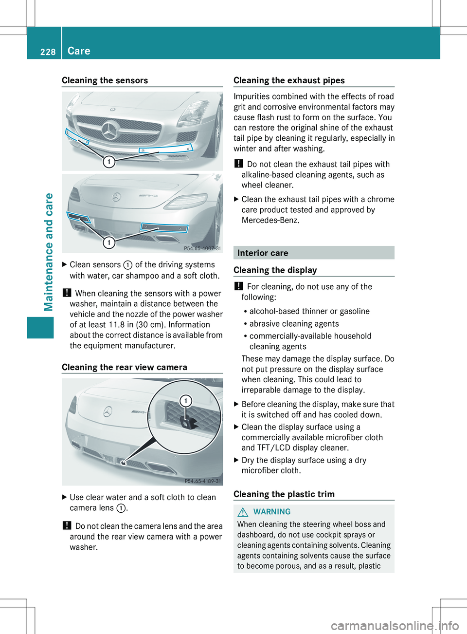 MERCEDES-BENZ SLS AMG COUPE 2012 Owners Manual Cleaning the sensorsXClean sensors : of the driving systems
with water, car shampoo and a soft cloth.
! When cleaning the sensors with a power
washer, maintain a distance between the
vehicle and the MERCEDES-BENZ SLS AMG COUPE 2012 Owners Manual Cleaning the sensorsXClean sensors : of the driving systems
with water, car shampoo and a soft cloth.
! When cleaning the sensors with a power
washer, maintain a distance between the
vehicle and the
