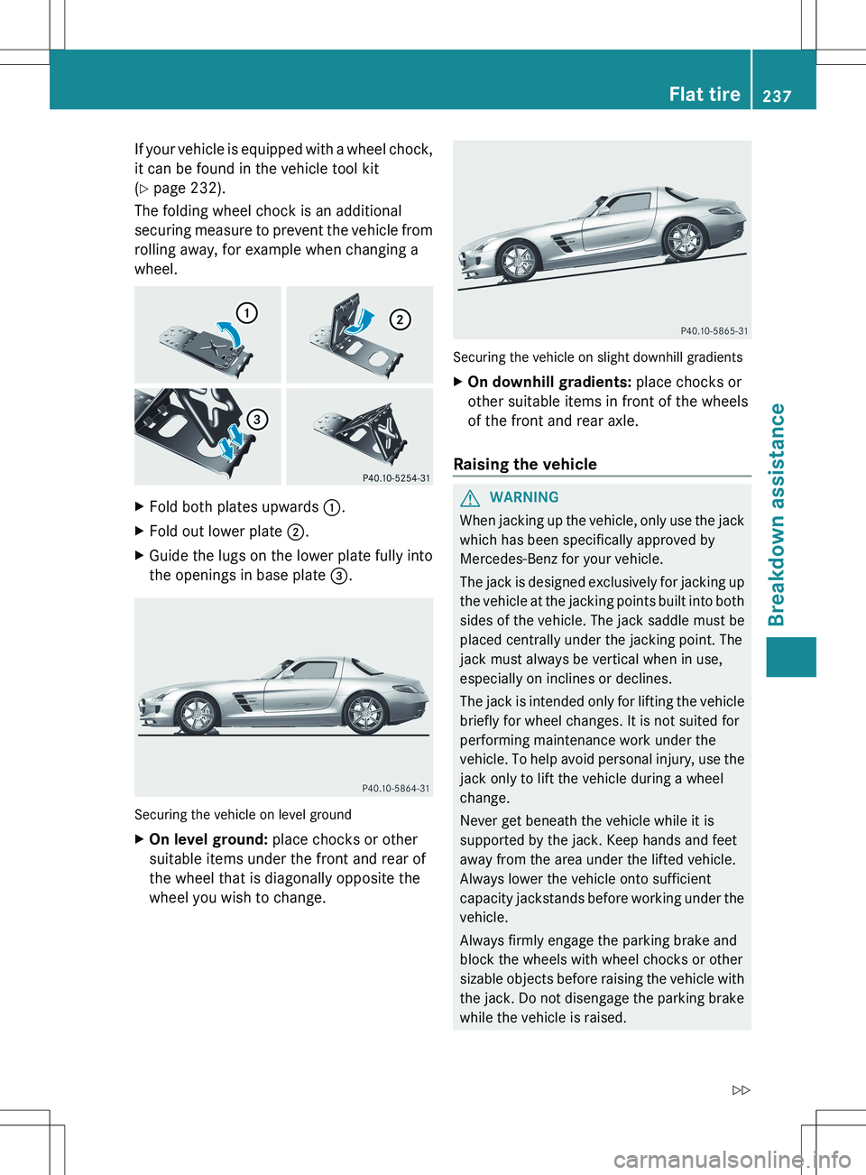 MERCEDES-BENZ SLS AMG COUPE 2012 Owners Manual If your vehicle is equipped with a wheel chock,
it can be found in the vehicle tool kit
( Y page 232).
The folding wheel chock is an additional
securing measure to prevent the vehicle from
rolling aw MERCEDES-BENZ SLS AMG COUPE 2012 Owners Manual If your vehicle is equipped with a wheel chock,
it can be found in the vehicle tool kit
( Y page 232).
The folding wheel chock is an additional
securing measure to prevent the vehicle from
rolling aw