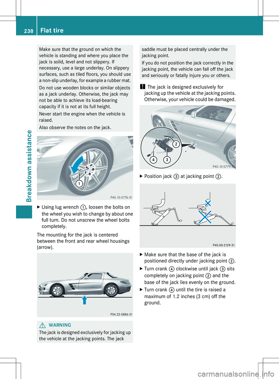 MERCEDES-BENZ SLS AMG COUPE 2012 Owners Manual Make sure that the ground on which the
vehicle is standing and where you place the
jack is solid, level and not slippery. If
necessary, use a large underlay. On slippery
surfaces, such as tiled floors MERCEDES-BENZ SLS AMG COUPE 2012 Owners Manual Make sure that the ground on which the
vehicle is standing and where you place the
jack is solid, level and not slippery. If
necessary, use a large underlay. On slippery
surfaces, such as tiled floors