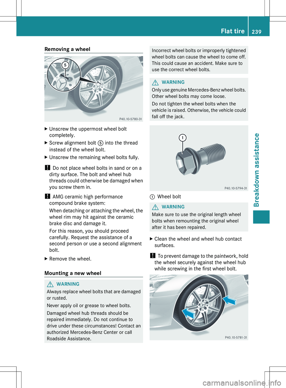 MERCEDES-BENZ SLS AMG COUPE 2012 Owners Manual Removing a wheelXUnscrew the uppermost wheel bolt
completely.XScrew alignment bolt A into the thread
instead of the wheel bolt.XUnscrew the remaining wheel bolts fully.
! Do not place wheel bolts in MERCEDES-BENZ SLS AMG COUPE 2012 Owners Manual Removing a wheelXUnscrew the uppermost wheel bolt
completely.XScrew alignment bolt A into the thread
instead of the wheel bolt.XUnscrew the remaining wheel bolts fully.
! Do not place wheel bolts in