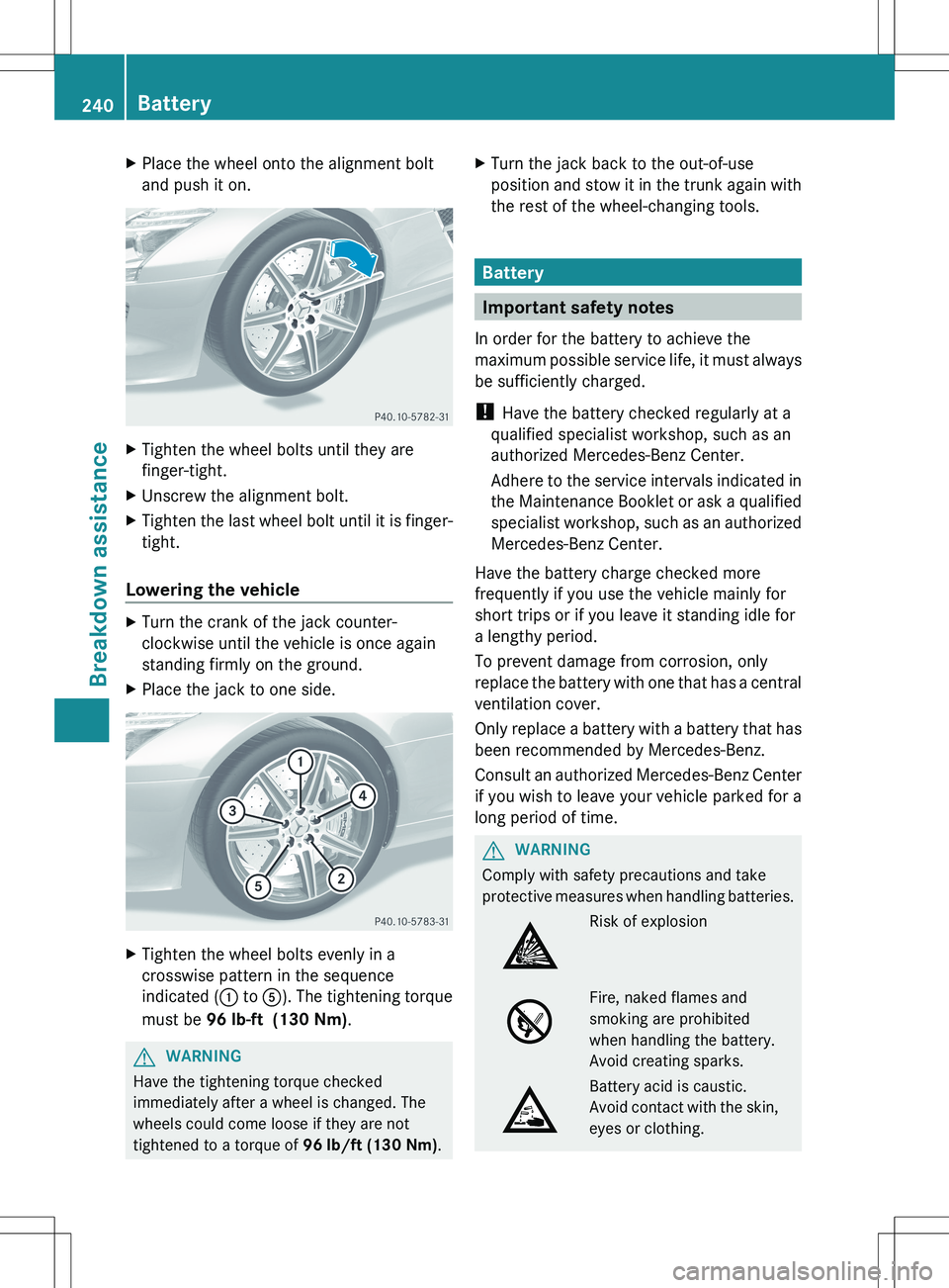MERCEDES-BENZ SLS AMG COUPE 2012 Owners Manual XPlace the wheel onto the alignment bolt
and push it on.XTighten the wheel bolts until they are
finger-tight.XUnscrew the alignment bolt.XTighten the last wheel bolt until it is finger-
tight.
Lowerin MERCEDES-BENZ SLS AMG COUPE 2012 Owners Manual XPlace the wheel onto the alignment bolt
and push it on.XTighten the wheel bolts until they are
finger-tight.XUnscrew the alignment bolt.XTighten the last wheel bolt until it is finger-
tight.
Lowerin