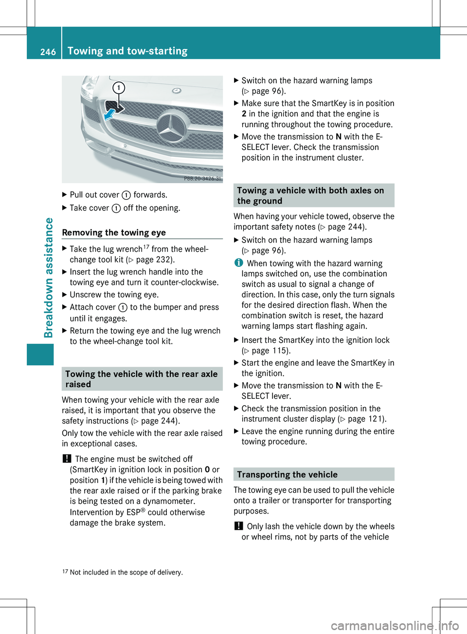 MERCEDES-BENZ SLS AMG COUPE 2012 Owners Manual XPull out cover : forwards.XTake cover : off the opening.
Removing the towing eye
XTake the lug wrench 17
from the wheel-
change tool kit ( Y page 232).XInsert the lug wrench handle into the
towing MERCEDES-BENZ SLS AMG COUPE 2012 Owners Manual XPull out cover : forwards.XTake cover : off the opening.
Removing the towing eye
XTake the lug wrench 17
from the wheel-
change tool kit ( Y page 232).XInsert the lug wrench handle into the
towing