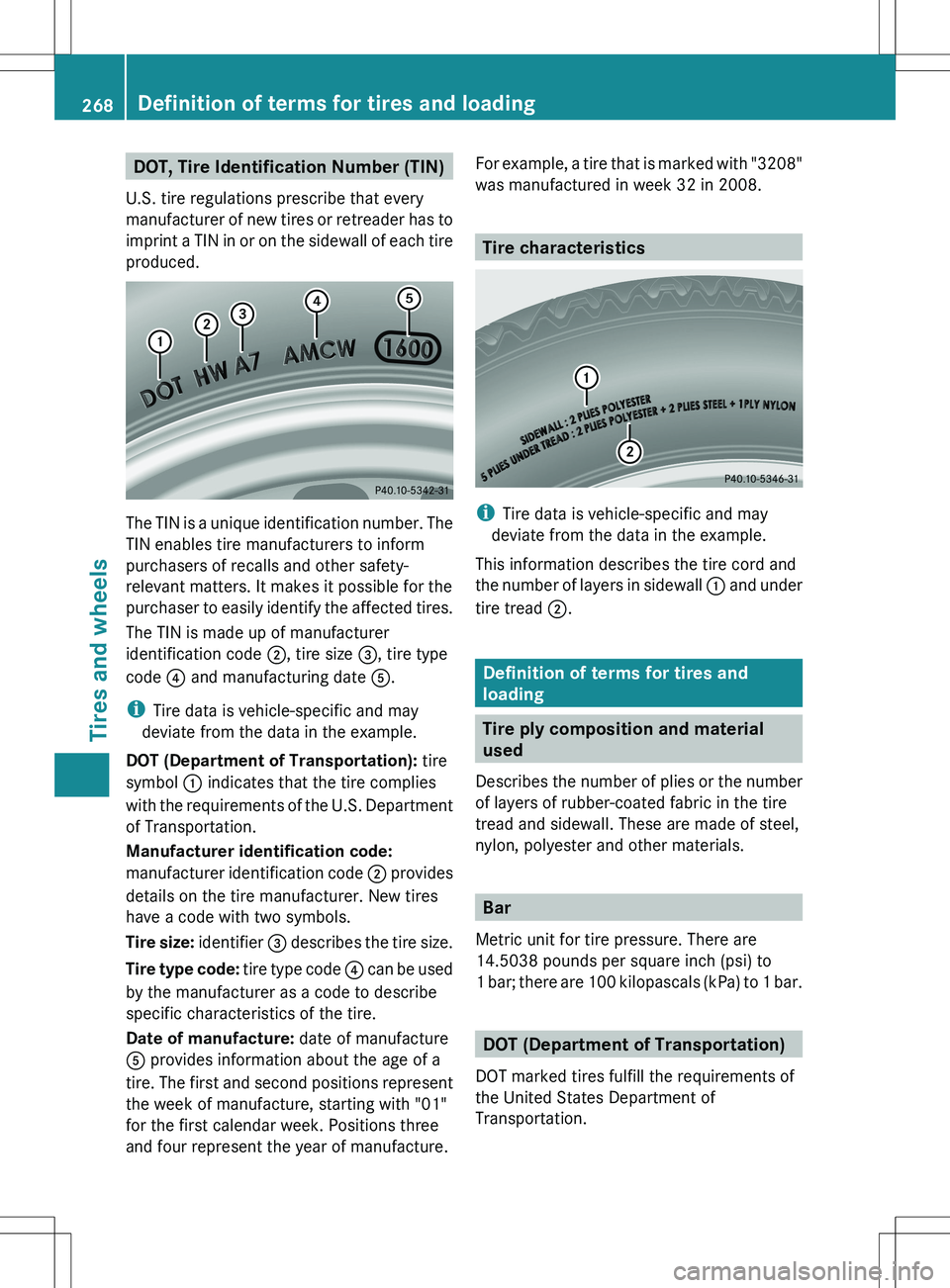 MERCEDES-BENZ SLS AMG COUPE 2012 Owners Manual DOT, Tire Identification Number (TIN)
U.S. tire regulations prescribe that every
manufacturer of new tires or retreader has to
imprint a TIN in or on the sidewall of each tire
produced.
The TIN is a u MERCEDES-BENZ SLS AMG COUPE 2012 Owners Manual DOT, Tire Identification Number (TIN)
U.S. tire regulations prescribe that every
manufacturer of new tires or retreader has to
imprint a TIN in or on the sidewall of each tire
produced.
The TIN is a u