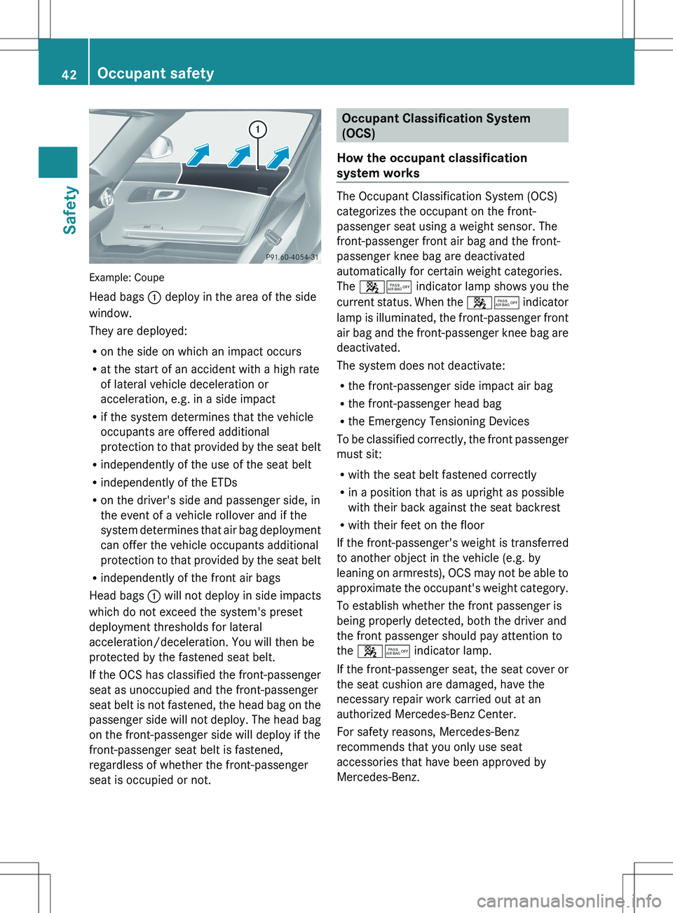 MERCEDES-BENZ SLS AMG COUPE 2012 Owners Manual Example: Coupe
Head bags : deploy in the area of the side
window.
They are deployed:
R on the side on which an impact occurs
R at the start of an accident with a high rate
of lateral vehicle decelera MERCEDES-BENZ SLS AMG COUPE 2012 Owners Manual Example: Coupe
Head bags : deploy in the area of the side
window.
They are deployed:
R on the side on which an impact occurs
R at the start of an accident with a high rate
of lateral vehicle decelera
